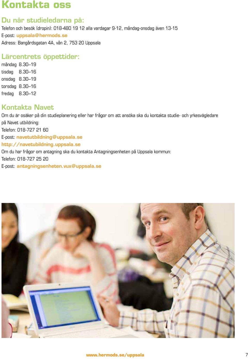 30 12 Kontakta Navet Om du är osäker på din studieplanering eller har frågor om att ansöka ska du kontakta studie- och yrkesvägledare på Navet utbildning: Telefon: 018-727 21 60