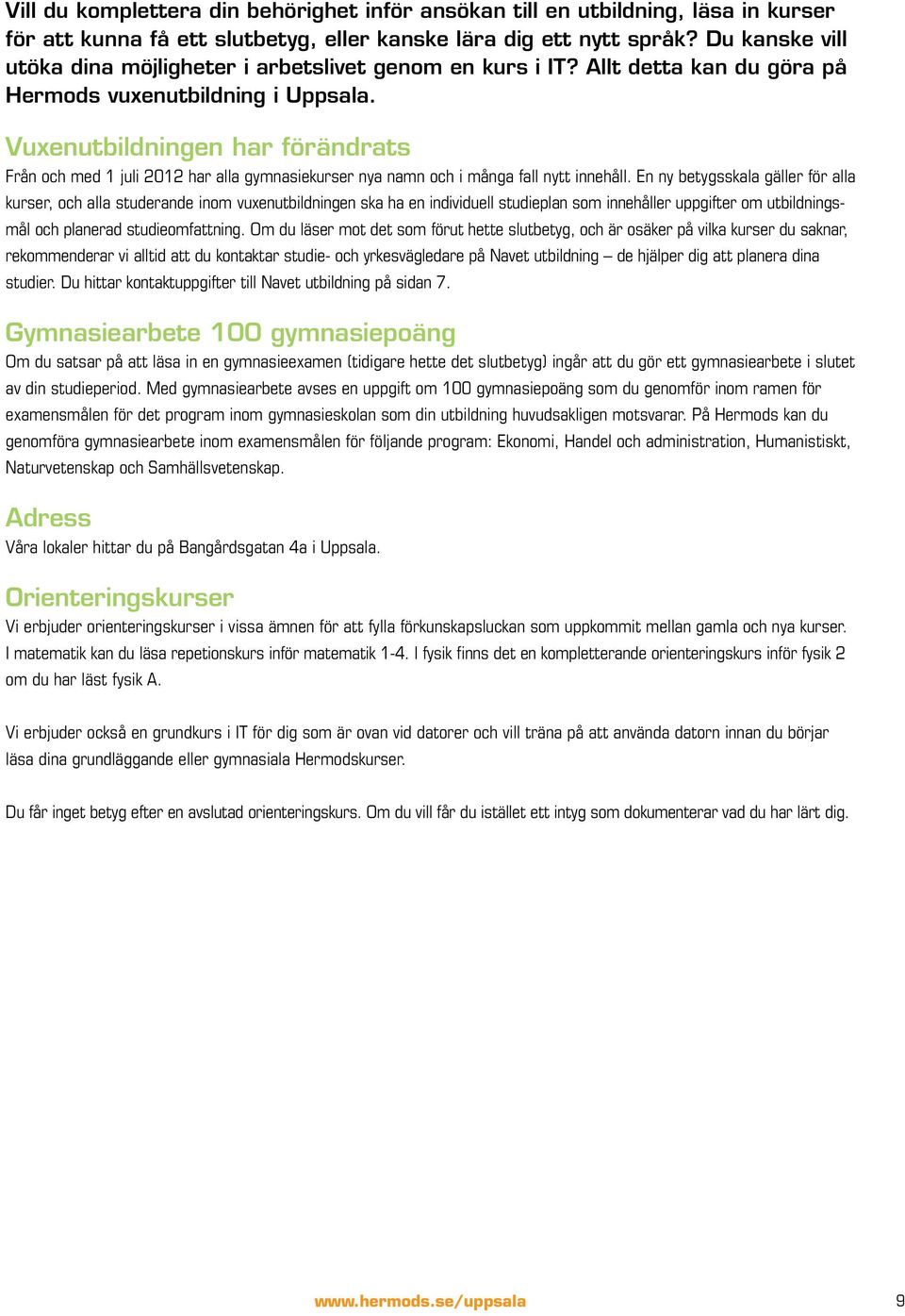 Vuxenutbildningen har förändrats Från och med 1 juli 2012 har alla gymnasiekurser nya namn och i många fall nytt innehåll.