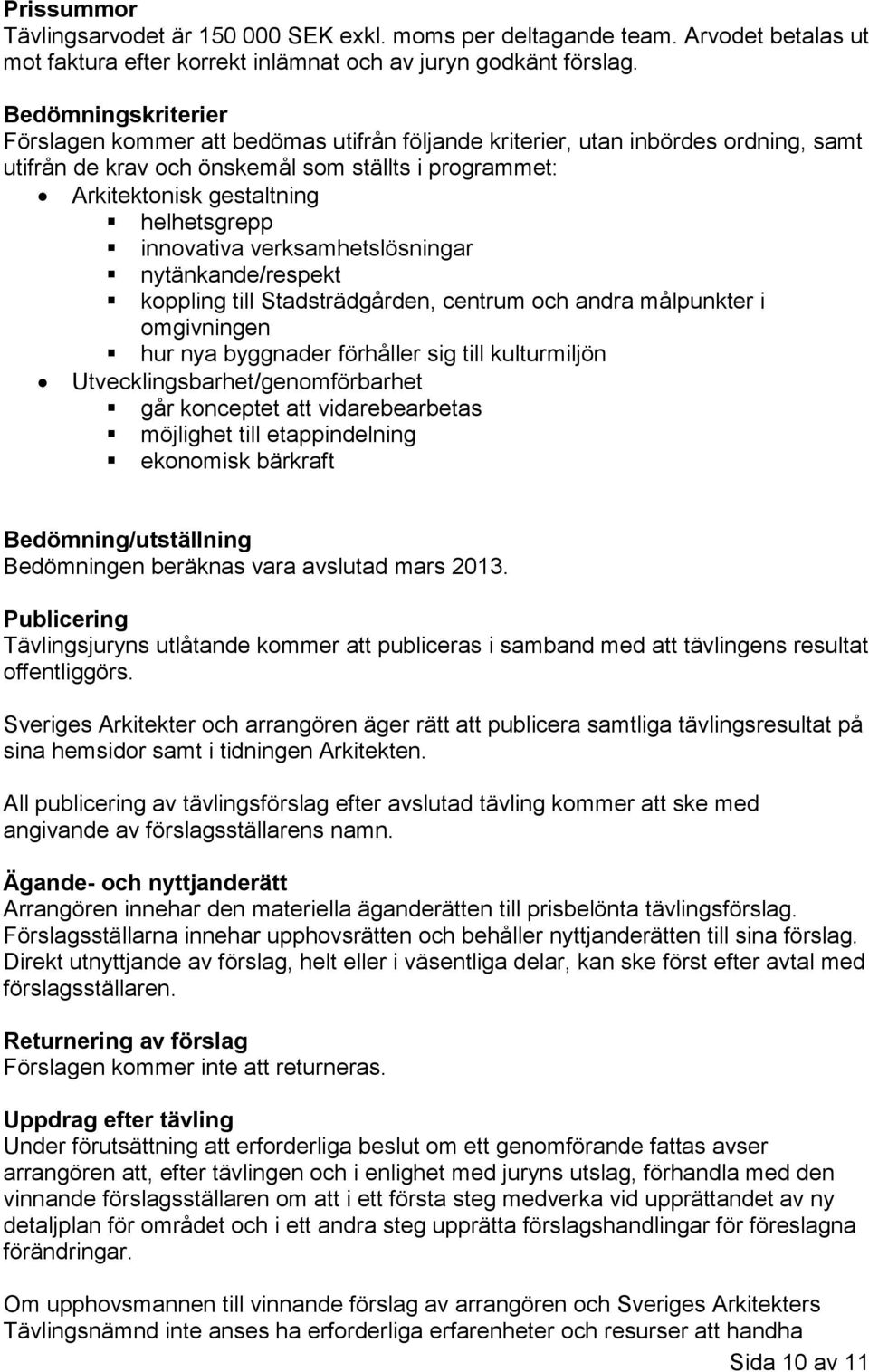 innovativa verksamhetslösningar nytänkande/respekt koppling till Stadsträdgården, centrum och andra målpunkter i omgivningen hur nya byggnader förhåller sig till kulturmiljön