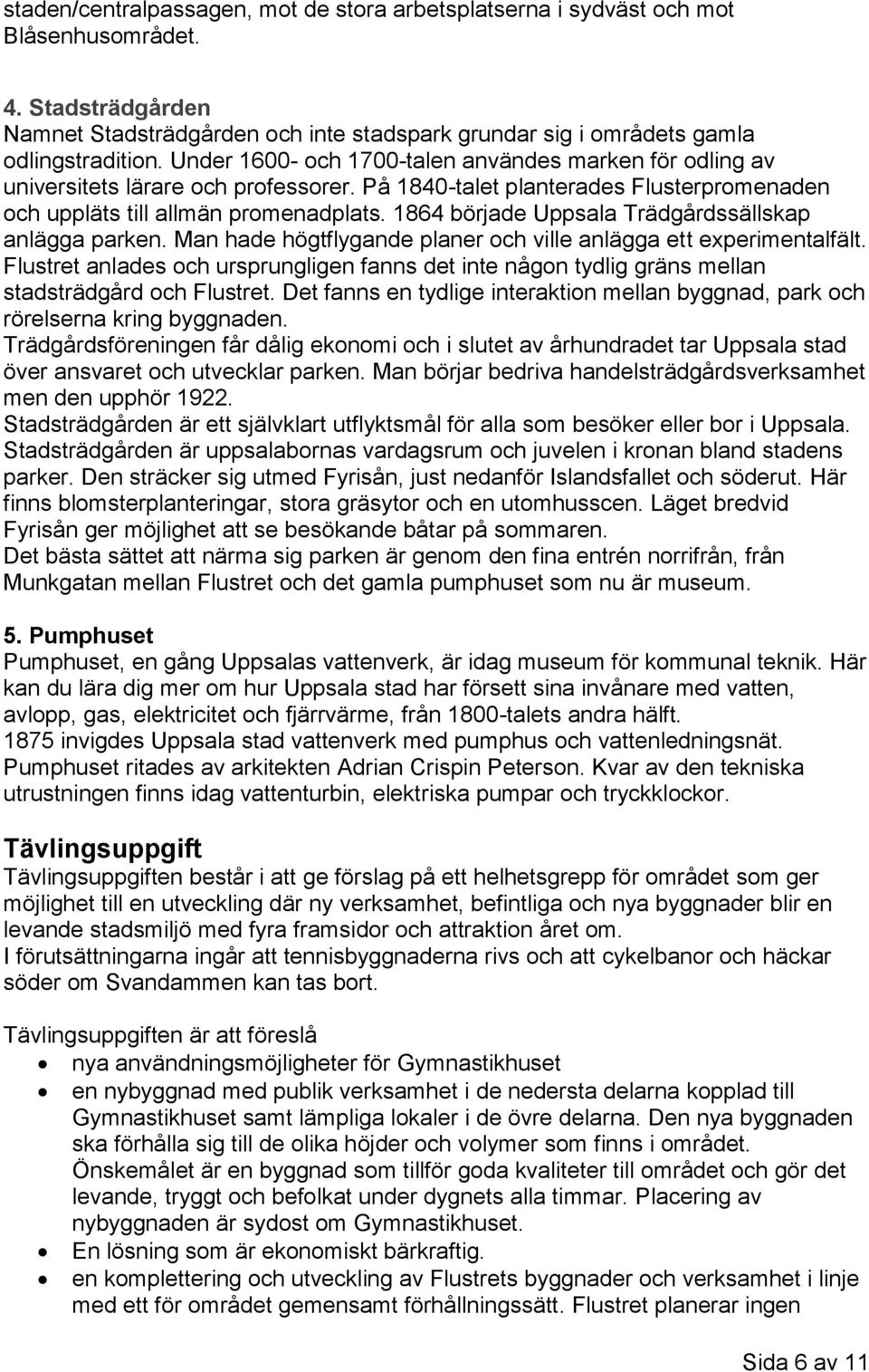 1864 började Uppsala Trädgårdssällskap anlägga parken. Man hade högtflygande planer och ville anlägga ett experimentalfält.