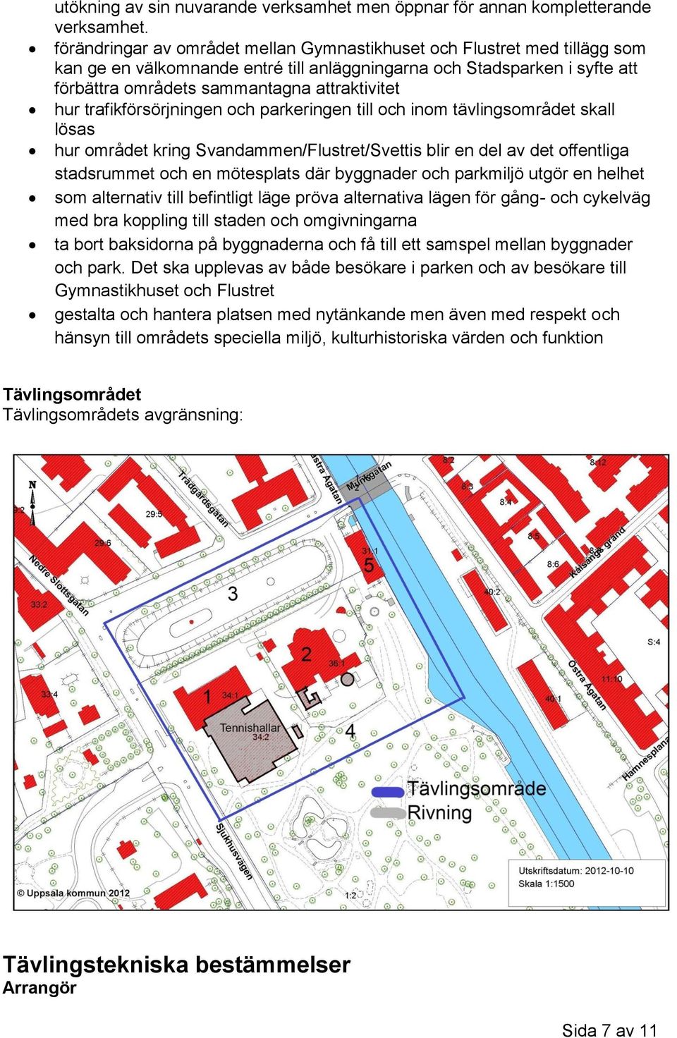 trafikförsörjningen och parkeringen till och inom tävlingsområdet skall lösas hur området kring Svandammen/Flustret/Svettis blir en del av det offentliga stadsrummet och en mötesplats där byggnader