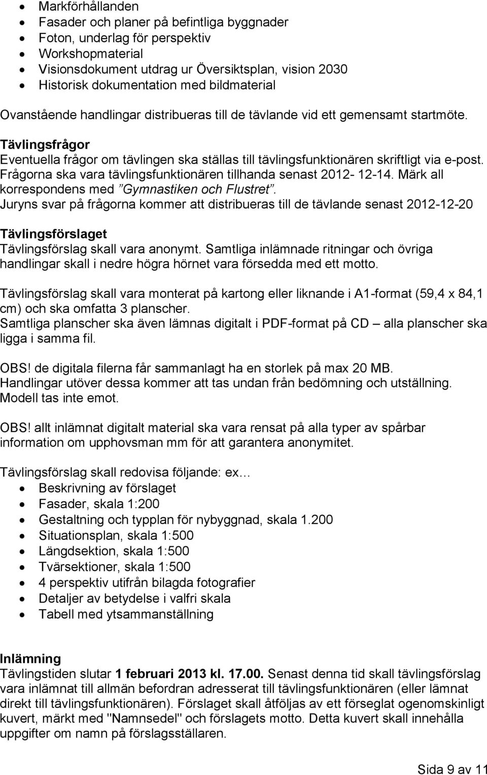 Tävlingsfrågor Eventuella frågor om tävlingen ska ställas till tävlingsfunktionären skriftligt via e-post. Frågorna ska vara tävlingsfunktionären tillhanda senast 2012-12-14.