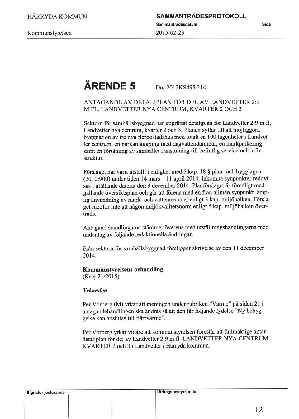 Planen syftar till att möjliggöra byggnation av tre nya flerbostadshus med totalt ca 100lägenheter i Landvetter centrum, en parkanläggning med dagvattendammar, en marþarkering samt en lortätning av