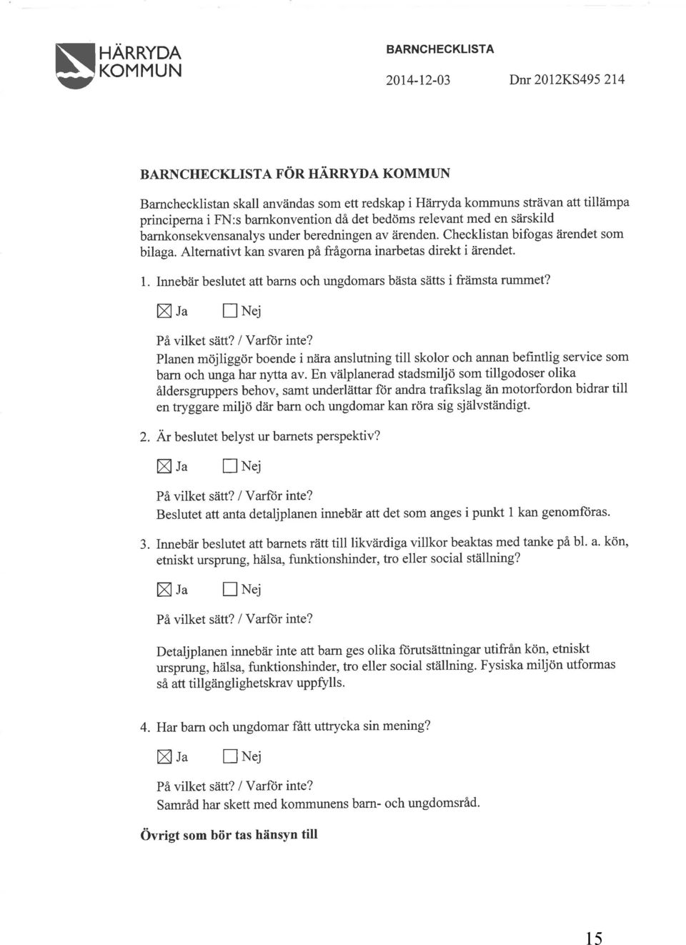 Alternativt kan svaren på frågorna inarbetas direkt i åirendet. 1. nnebär beslutet att barns och ungdomars bästa sätts i främsta rummet? X u nn"j vilket sätt? lvarfìir inte?