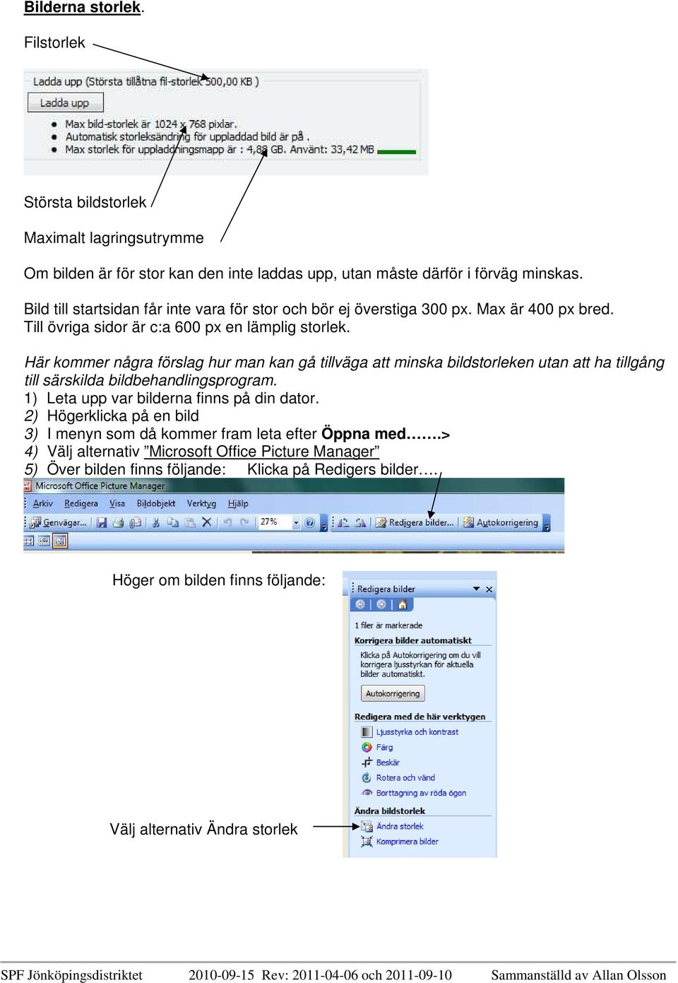 Här kommer några förslag hur man kan gå tillväga att minska bildstorleken utan att ha tillgång till särskilda bildbehandlingsprogram. 1) Leta upp var bilderna finns på din dator.