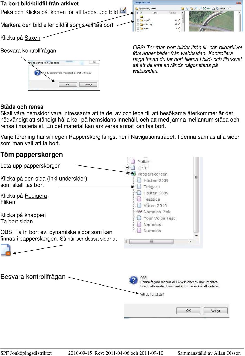 Städa och rensa Skall våra hemsidor vara intressanta att ta del av och leda till att besökarna återkommer är det nödvändigt att ständigt hålla koll på hemsidans innehåll, och att med jämna mellanrum