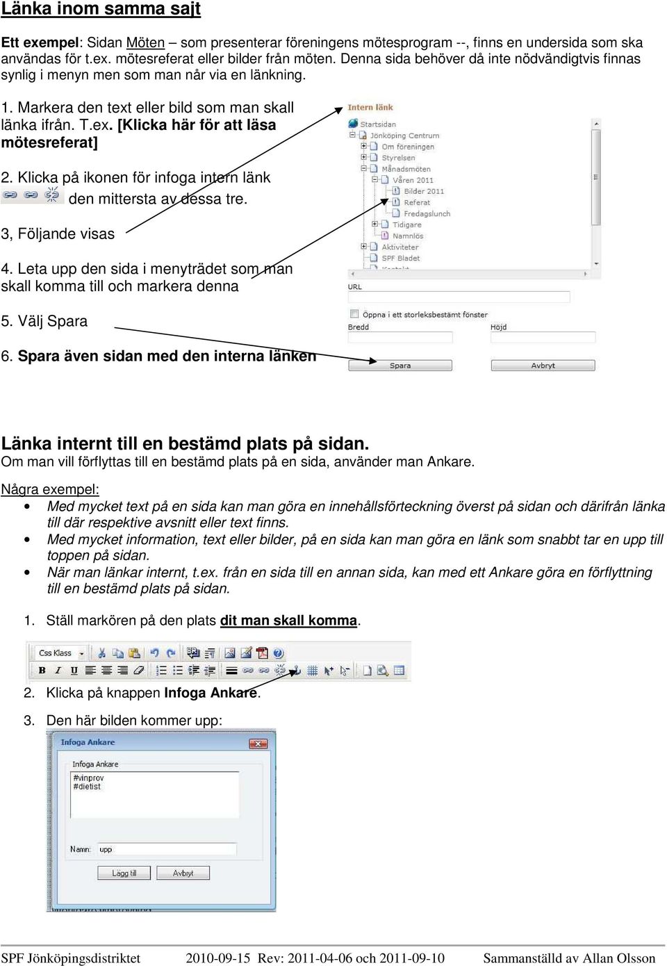 Klicka på ikonen för infoga intern länk den mittersta av dessa tre. 3, Följande visas 4. Leta upp den sida i menyträdet som man skall komma till och markera denna 5. Välj Spara 6.