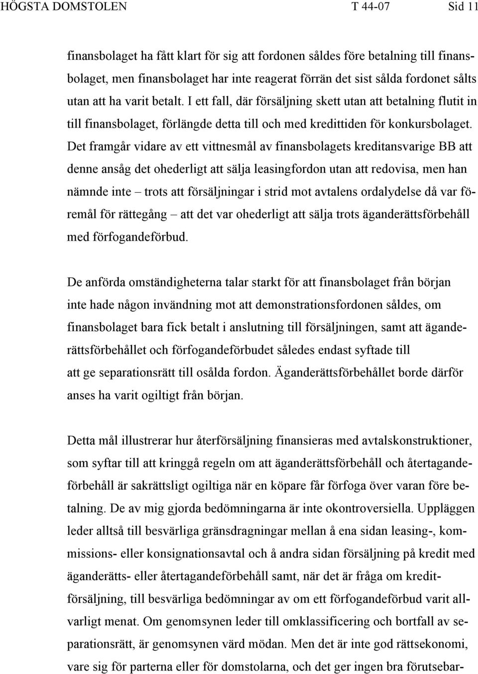 Det framgår vidare av ett vittnesmål av finansbolagets kreditansvarige BB att denne ansåg det ohederligt att sälja leasingfordon utan att redovisa, men han nämnde inte trots att försäljningar i strid