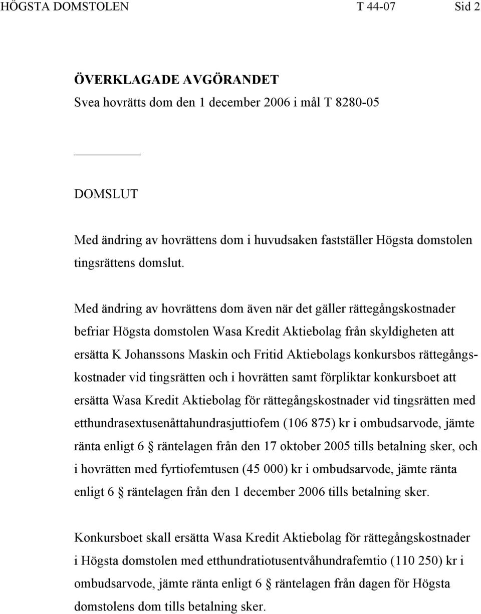 Med ändring av hovrättens dom även när det gäller rättegångskostnader befriar Högsta domstolen Wasa Kredit Aktiebolag från skyldigheten att ersätta K Johanssons Maskin och Fritid Aktiebolags