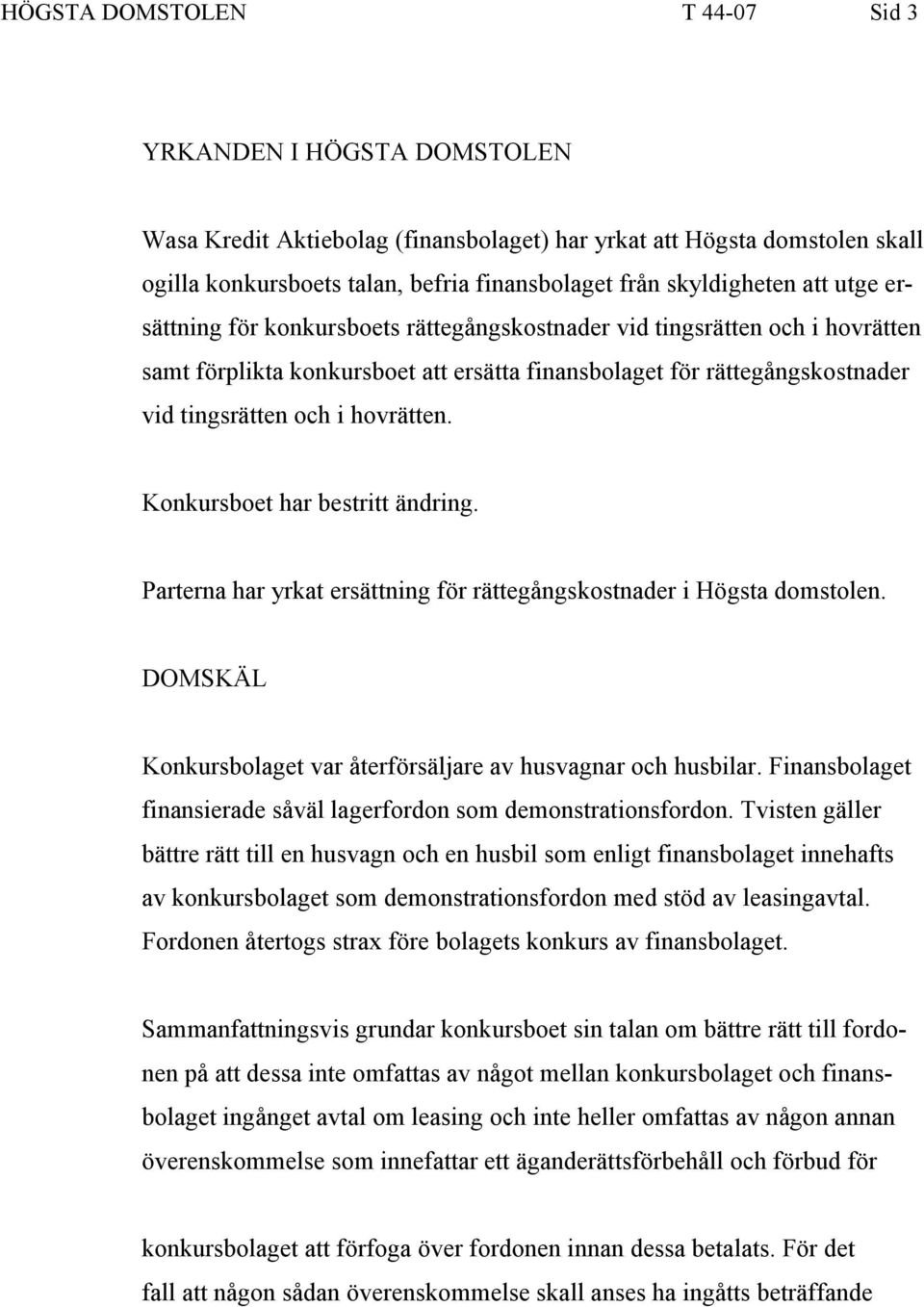 i hovrätten. Konkursboet har bestritt ändring. Parterna har yrkat ersättning för rättegångskostnader i Högsta domstolen. DOMSKÄL Konkursbolaget var återförsäljare av husvagnar och husbilar.