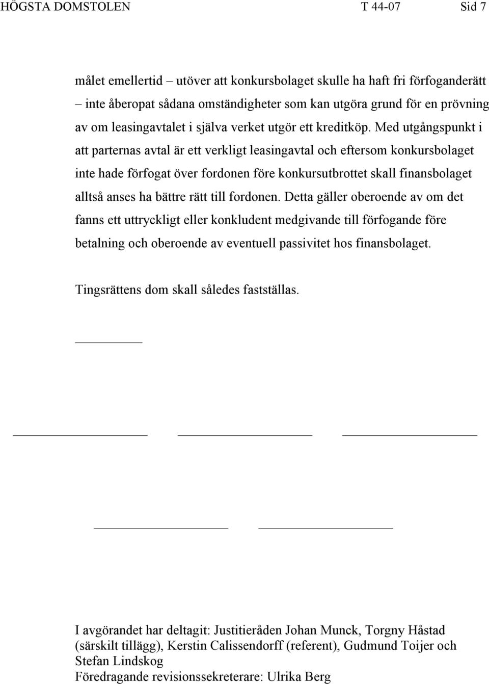 Med utgångspunkt i att parternas avtal är ett verkligt leasingavtal och eftersom konkursbolaget inte hade förfogat över fordonen före konkursutbrottet skall finansbolaget alltså anses ha bättre rätt