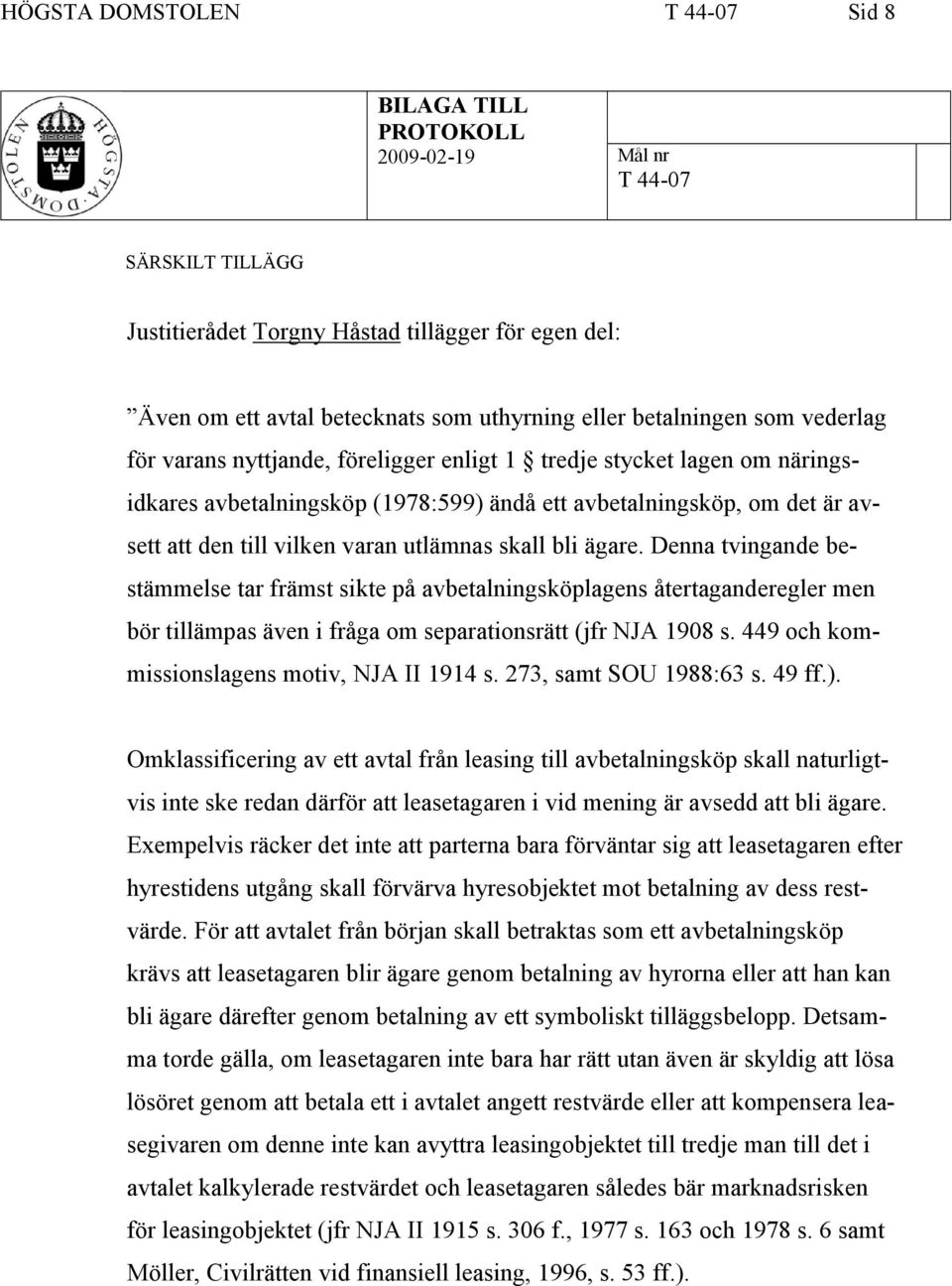 varan utlämnas skall bli ägare. Denna tvingande bestämmelse tar främst sikte på avbetalningsköplagens återtaganderegler men bör tillämpas även i fråga om separationsrätt (jfr NJA 1908 s.