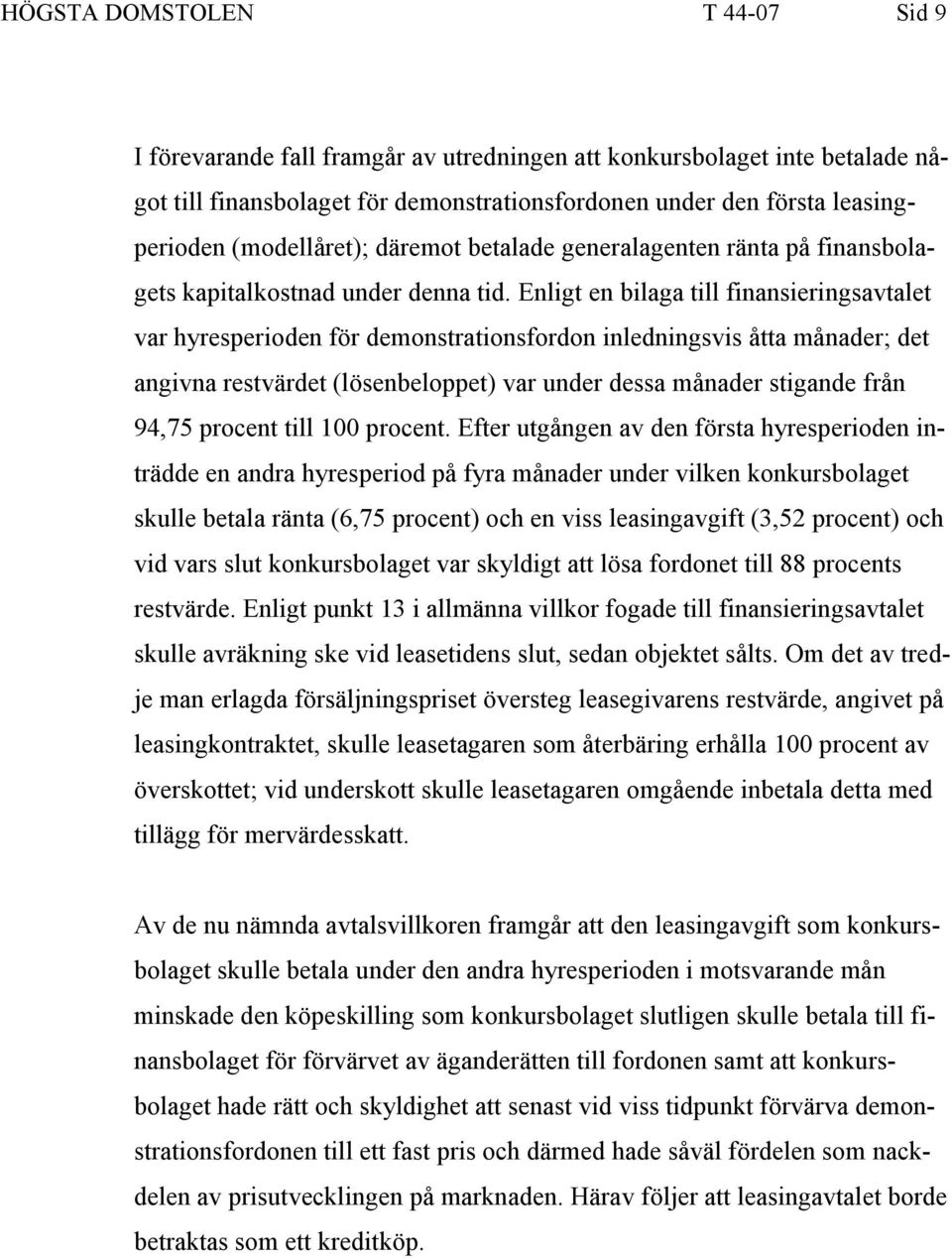 Enligt en bilaga till finansieringsavtalet var hyresperioden för demonstrationsfordon inledningsvis åtta månader; det angivna restvärdet (lösenbeloppet) var under dessa månader stigande från 94,75