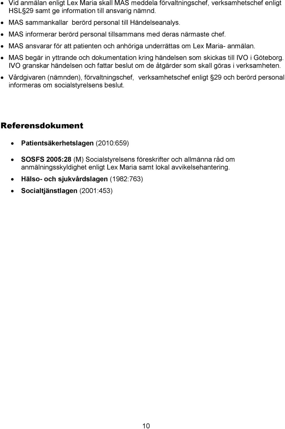 MAS begär in yttrande och dokumentation kring händelsen som skickas till IVO i Göteborg. IVO granskar händelsen och fattar beslut om de åtgärder som skall göras i verksamheten.