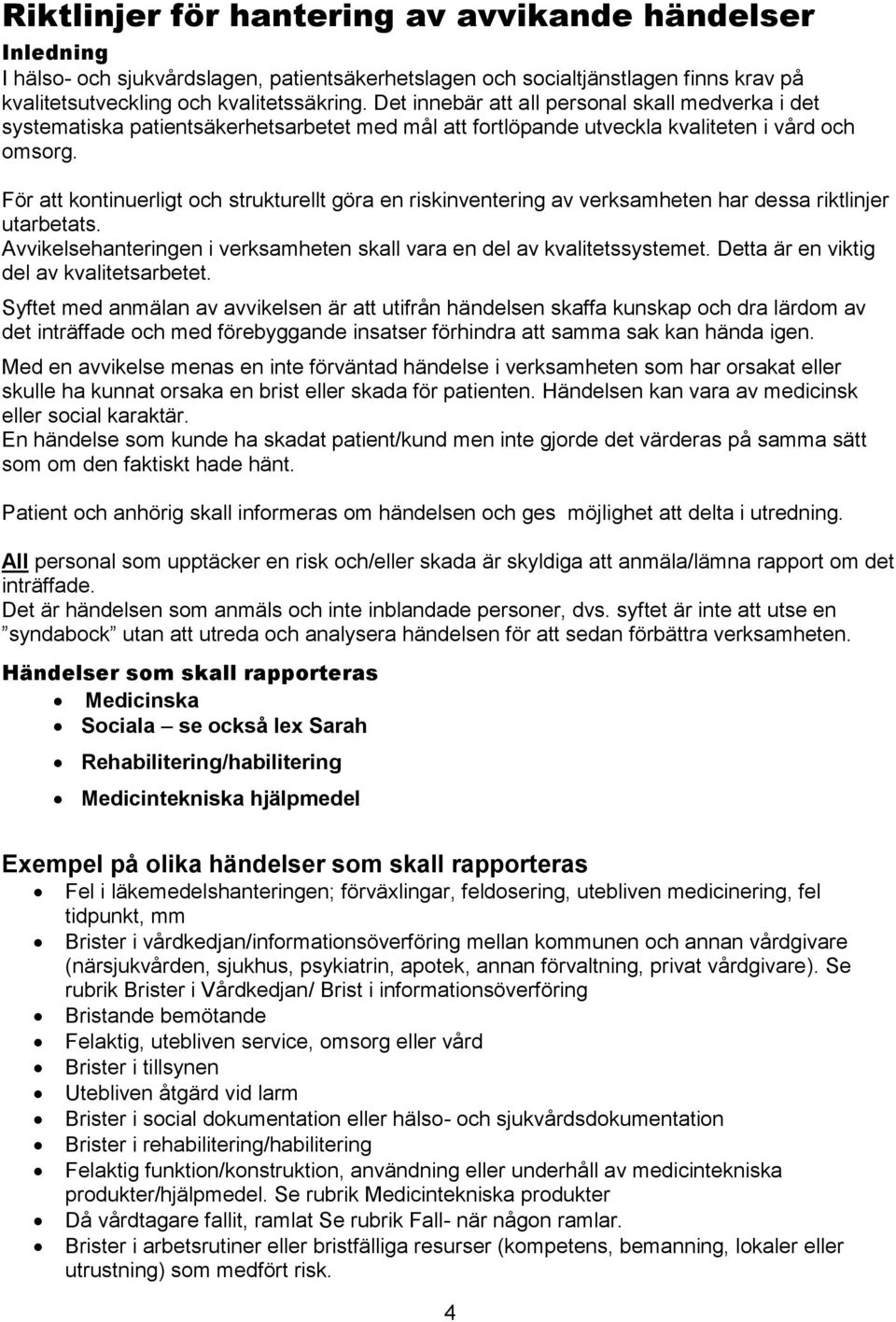 För att kontinuerligt och strukturellt göra en riskinventering av verksamheten har dessa riktlinjer utarbetats. Avvikelsehanteringen i verksamheten skall vara en del av kvalitetssystemet.