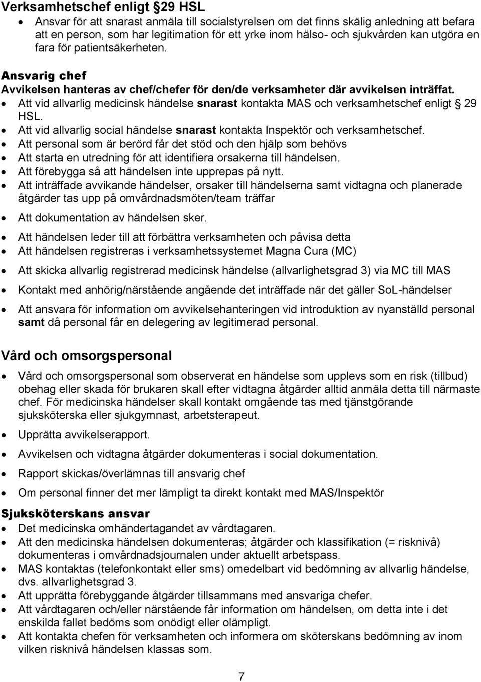 Att vid allvarlig medicinsk händelse snarast kontakta MAS och verksamhetschef enligt 29 HSL. Att vid allvarlig social händelse snarast kontakta Inspektör och verksamhetschef.