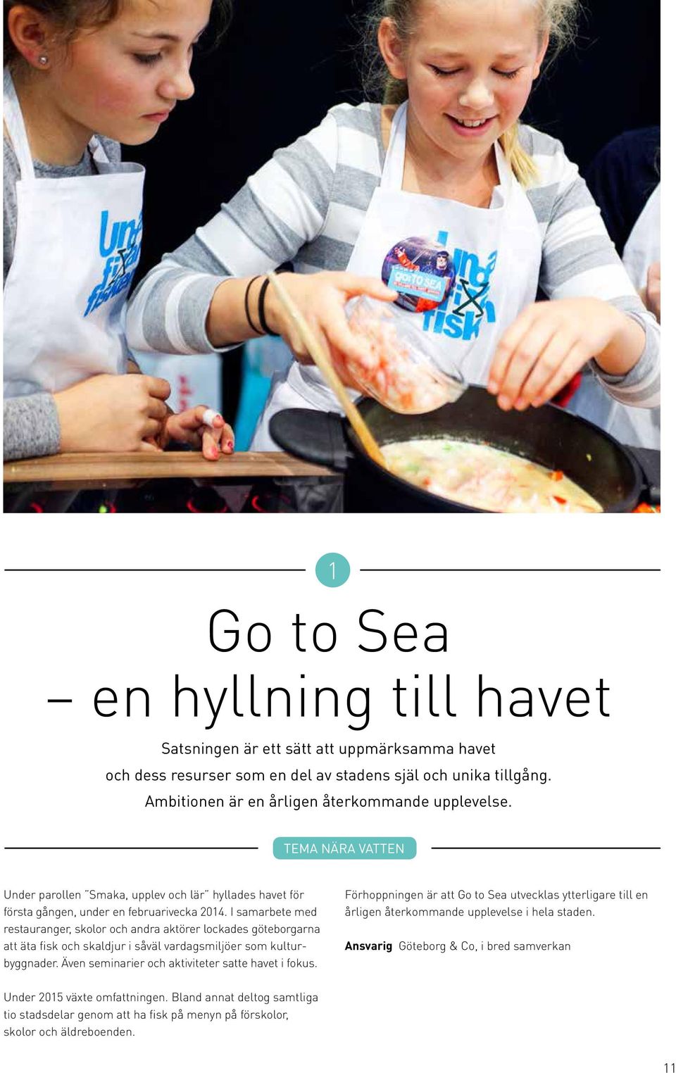 I samarbete med restauranger, skolor och andra aktörer lockades göteborgarna att äta fisk och skaldjur i såväl vardagsmiljöer som kulturbyggnader. Även seminarier och aktiviteter satte havet i fokus.