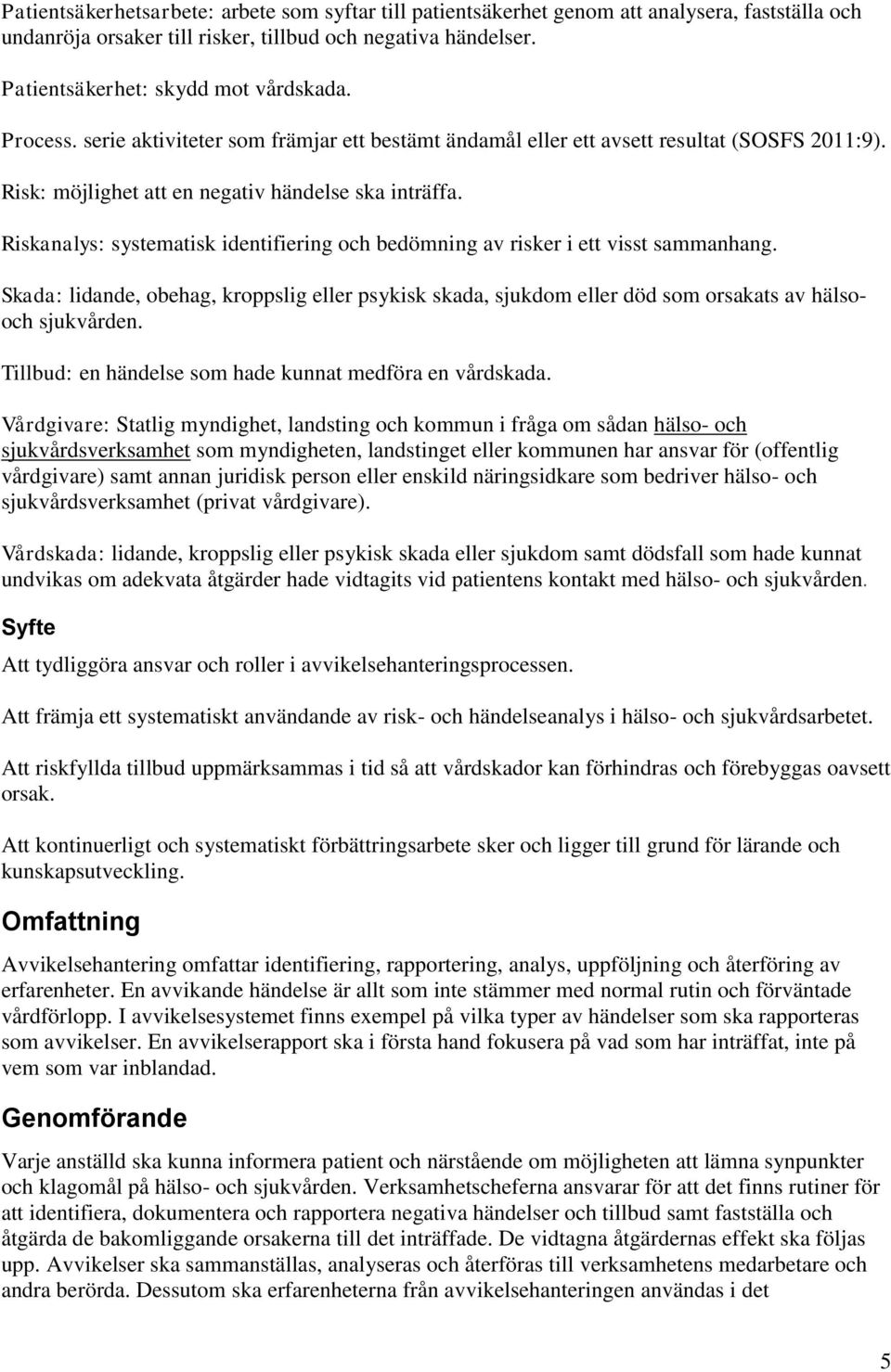 Riskanalys: systematisk identifiering och bedömning av risker i ett visst sammanhang. Skada: lidande, obehag, kroppslig eller psykisk skada, sjukdom eller död som orsakats av hälsooch sjukvården.