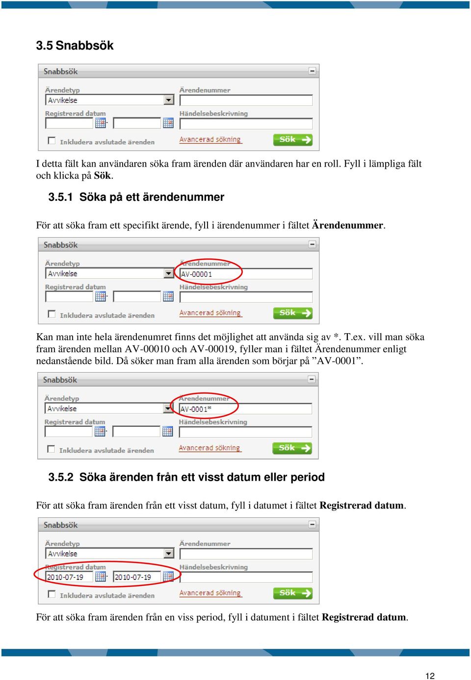 vill man söka fram ärenden mellan AV-00010 och AV-00019, fyller man i fältet Ärendenummer enligt nedanstående bild. Då söker man fram alla ärenden som börjar på AV-0001. 3.5.