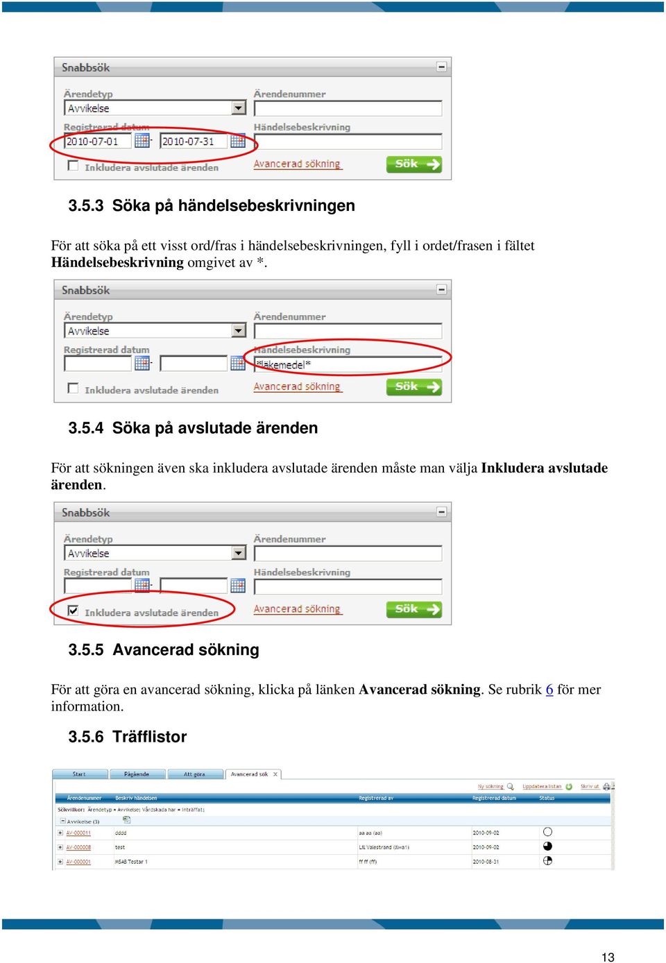 4 Söka på avslutade ärenden För att sökningen även ska inkludera avslutade ärenden måste man välja Inkludera