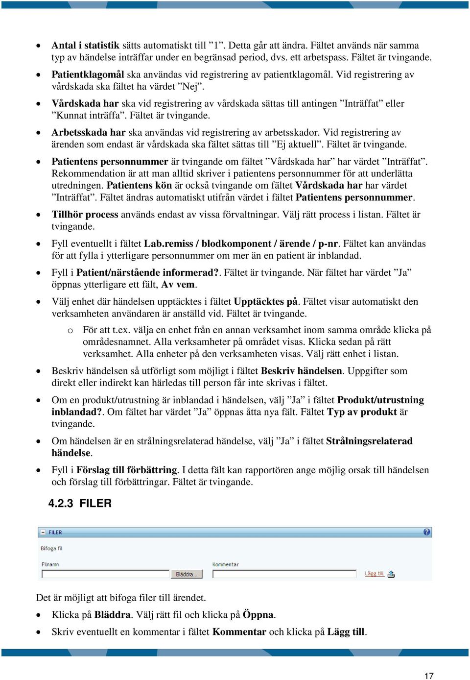 Vårdskada har ska vid registrering av vårdskada sättas till antingen Inträffat eller Kunnat inträffa. Fältet är tvingande. Arbetsskada har ska användas vid registrering av arbetsskador.