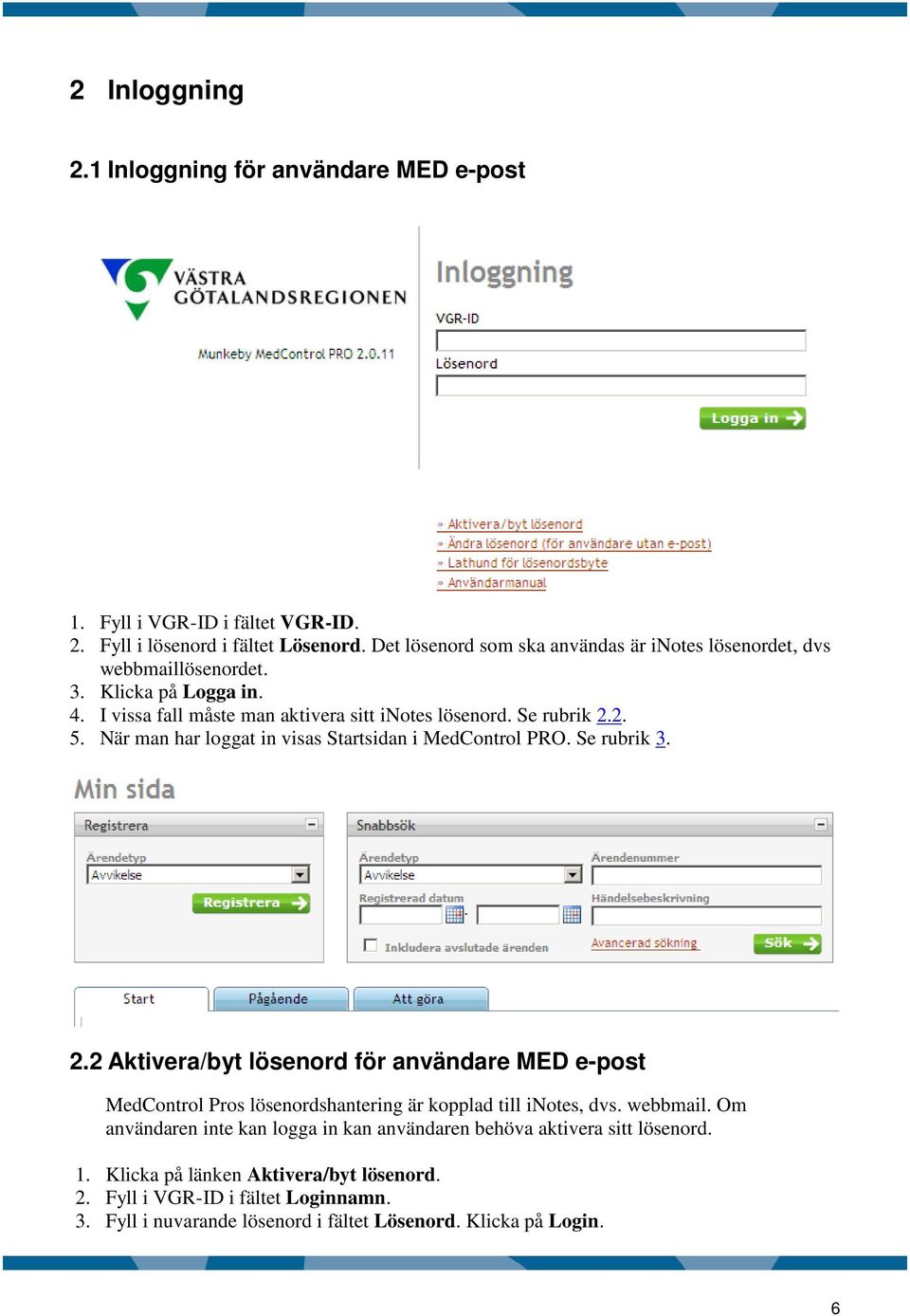 När man har loggat in visas Startsidan i MedControl PRO. Se rubrik 3. 2.