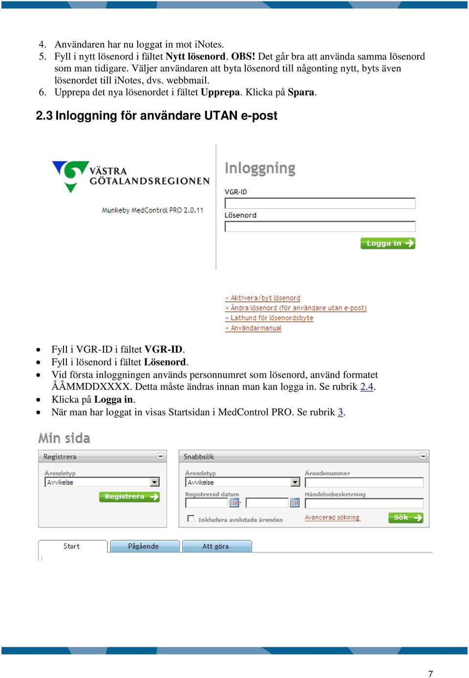 Klicka på Spara. 2.3 Inloggning för användare UTAN e-post Fyll i VGR-ID i fältet VGR-ID. Fyll i lösenord i fältet Lösenord.