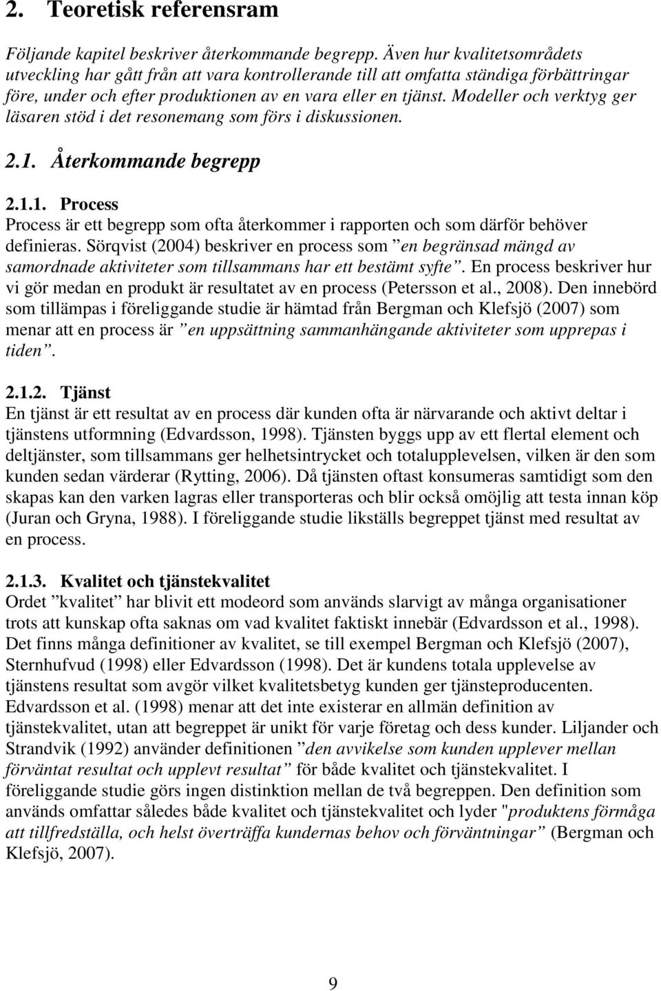 Modeller och verktyg ger läsaren stöd i det resonemang som förs i diskussionen. 2.1. Återkommande begrepp 2.1.1. Process Process är ett begrepp som ofta återkommer i rapporten och som därför behöver definieras.