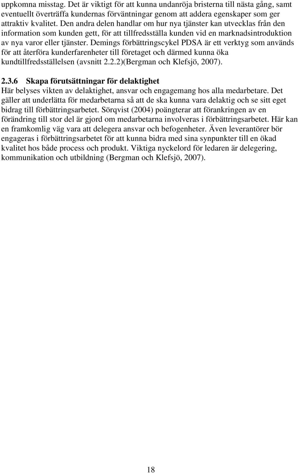 Demings förbättringscykel PDSA är ett verktyg som används för att återföra kunderfarenheter till företaget och därmed kunna öka kundtillfredsställelsen (avsnitt 2.2.2)(Bergman och Klefsjö, 2007). 2.3.