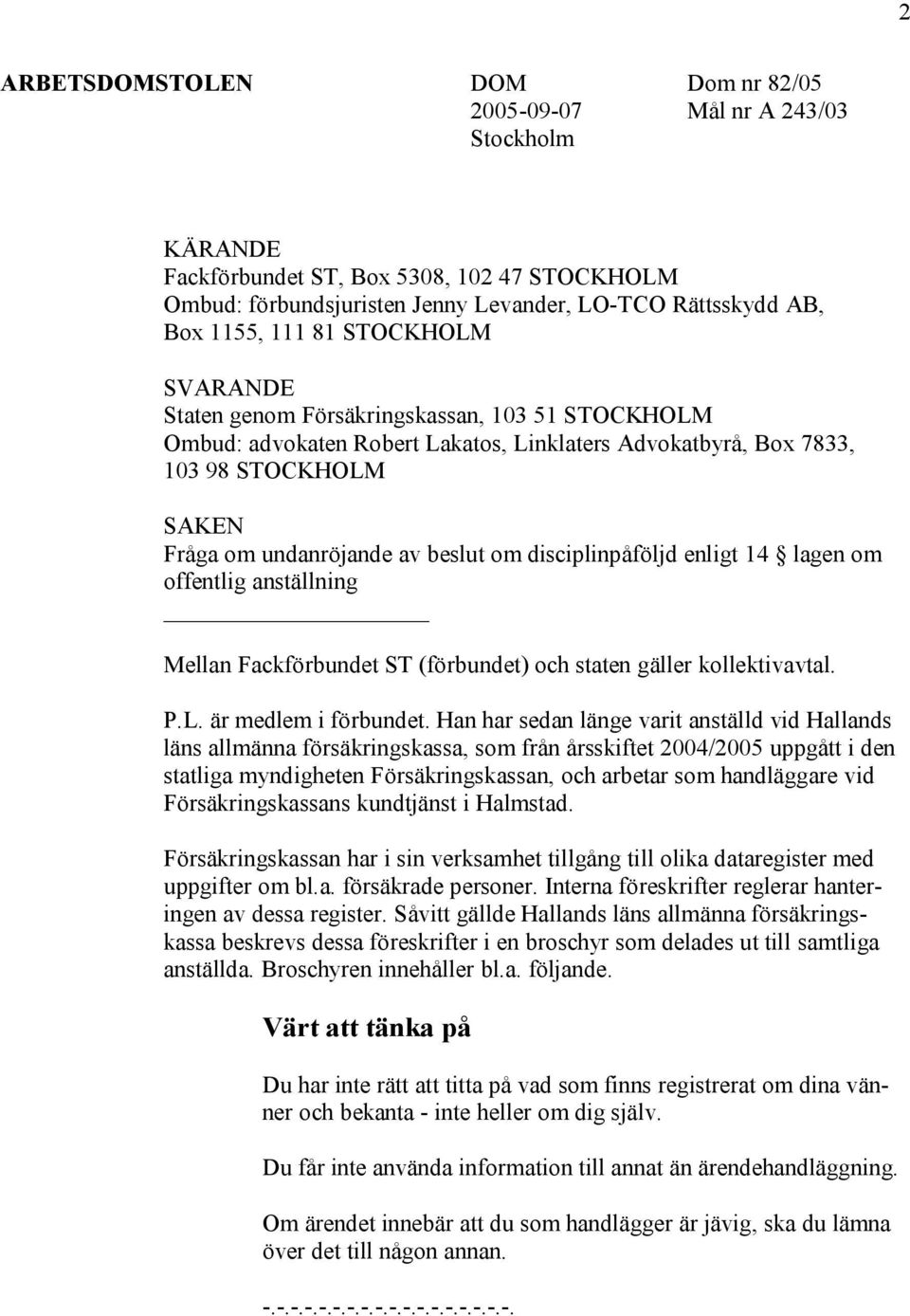 disciplinpåföljd enligt 14 lagen om offentlig anställning Mellan Fackförbundet ST (förbundet) och staten gäller kollektivavtal. P.L. är medlem i förbundet.