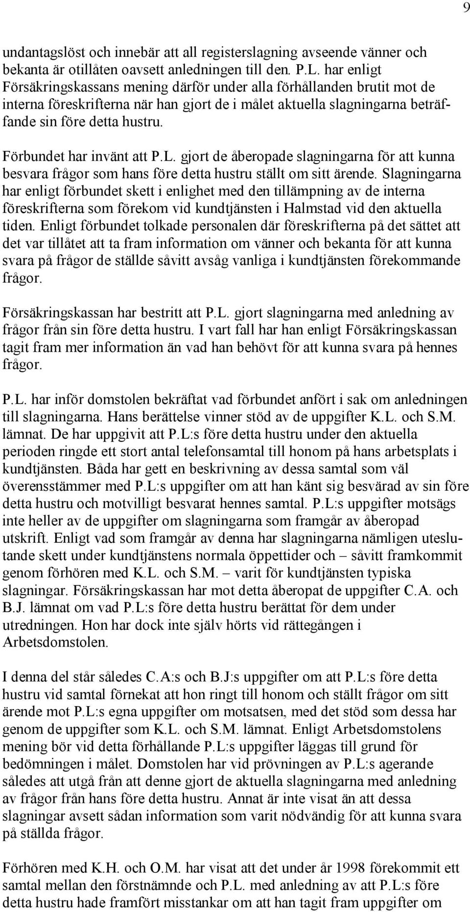 Förbundet har invänt att P.L. gjort de åberopade slagningarna för att kunna besvara frågor som hans före detta hustru ställt om sitt ärende.