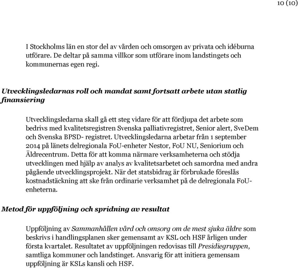 palliativregistret, Senior alert, SveDem och Svenska BPSD- registret. Utvecklingsledarna arbetar från 1 september 2014 på länets delregionala FoU-enheter Nestor, FoU NU, Seniorium och Äldrecentrum.