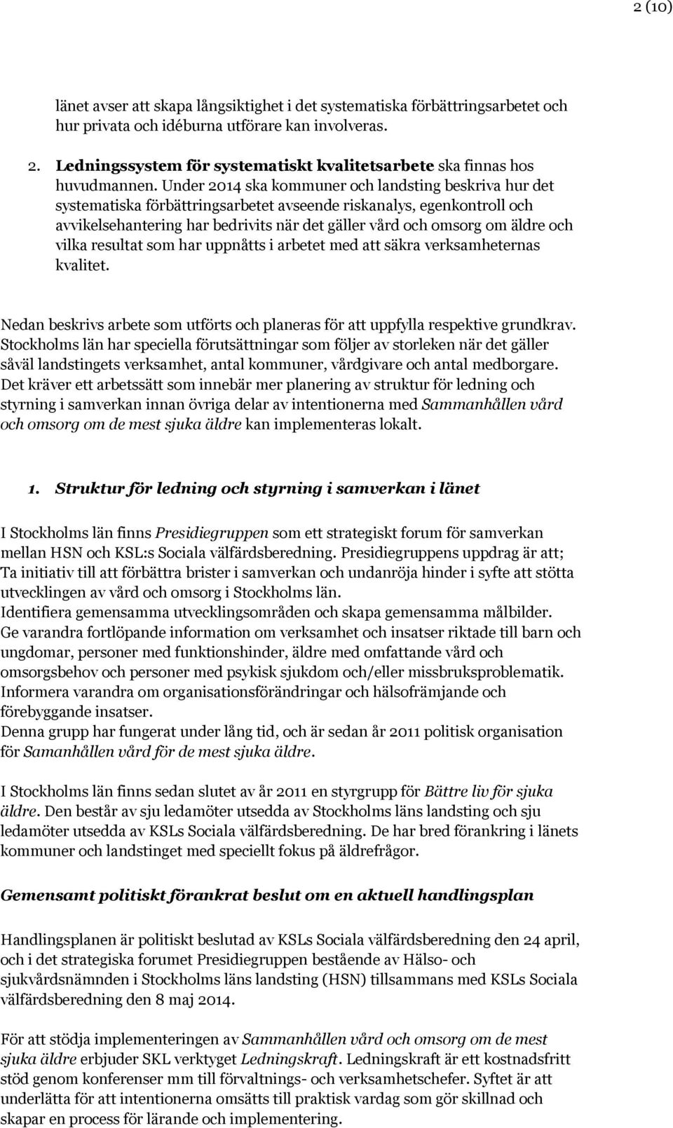 Under 2014 ska kommuner och landsting beskriva hur det systematiska förbättringsarbetet avseende riskanalys, egenkontroll och avvikelsehantering har bedrivits när det gäller vård och omsorg om äldre