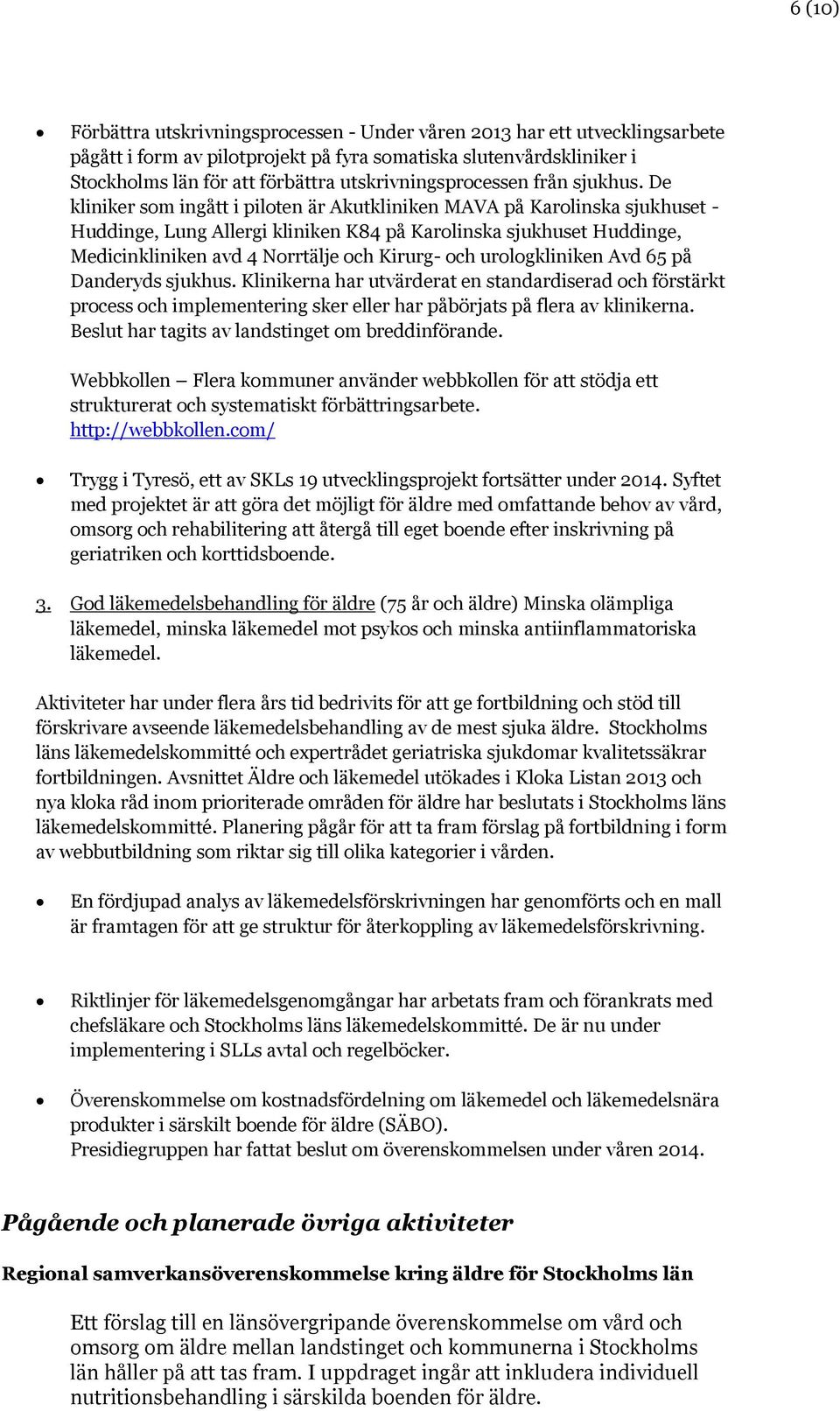 De kliniker som ingått i piloten är Akutkliniken MAVA på Karolinska sjukhuset - Huddinge, Lung Allergi kliniken K84 på Karolinska sjukhuset Huddinge, Medicinkliniken avd 4 Norrtälje och Kirurg- och