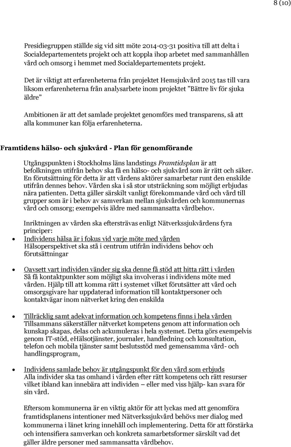 Det är viktigt att erfarenheterna från projektet Hemsjukvård 2015 tas till vara liksom erfarenheterna från analysarbete inom projektet Bättre liv för sjuka äldre Ambitionen är att det samlade