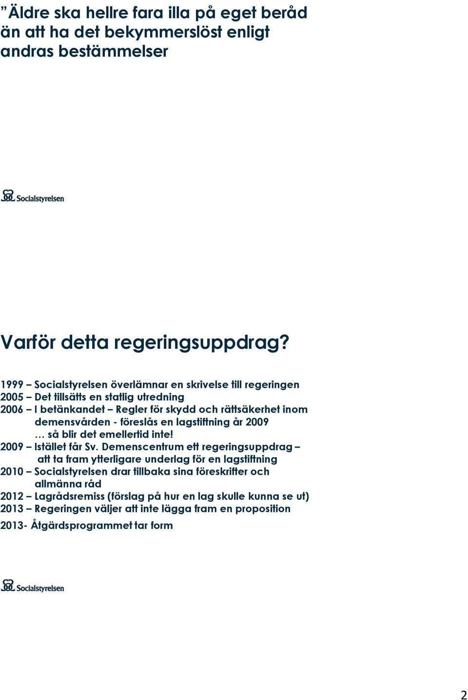 föreslås en lagstiftning år 2009 så blir det emellertid inte! 2009 Istället får Sv.