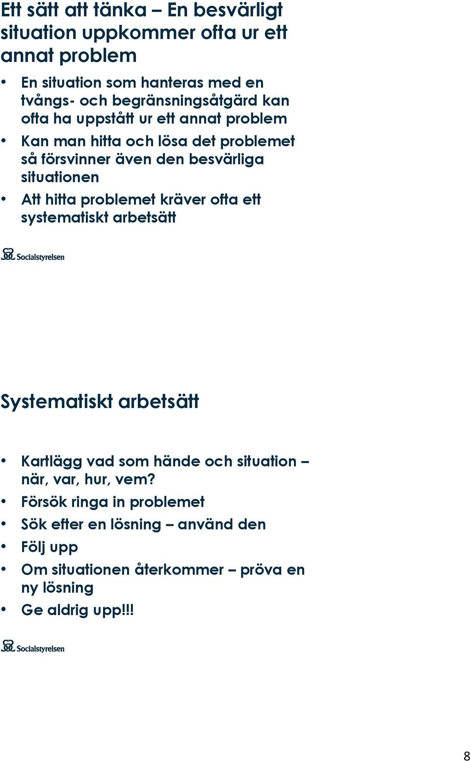 situationen Att hitta problemet kräver ofta ett systematiskt arbetsätt Systematiskt arbetsätt Kartlägg vad som hände och situation