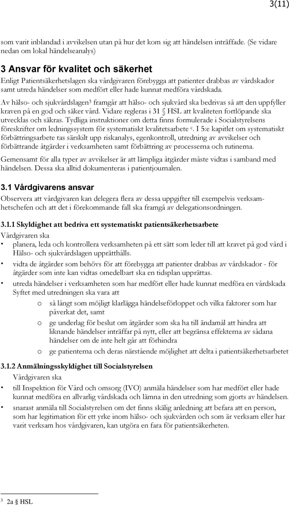 medfört eller hade kunnat medföra vårdskada. Av hälso- och sjukvårdslagen 3 framgår att hälso- och sjukvård ska bedrivas så att den uppfyller kraven på en god och säker vård.