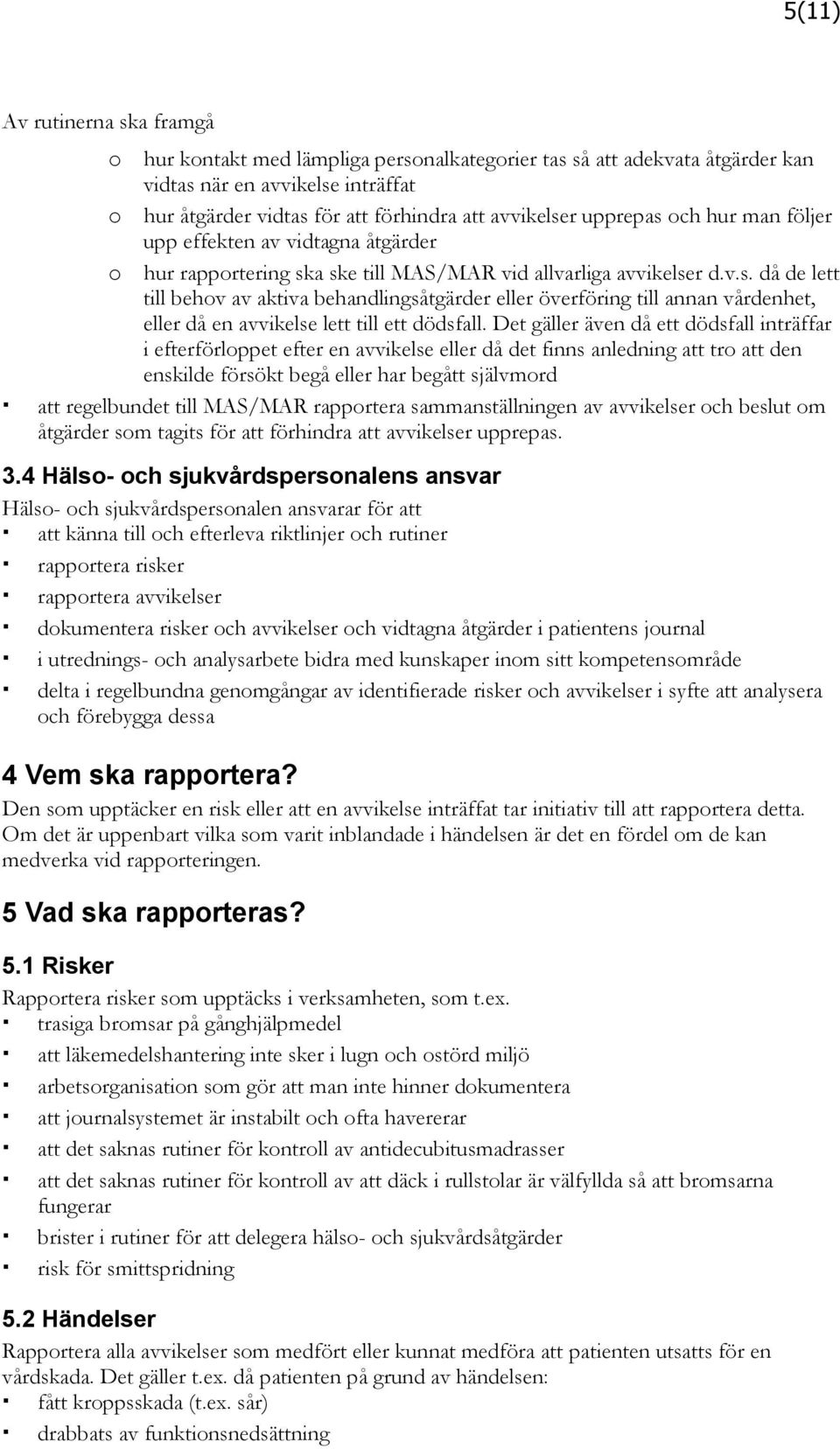 Det gäller även då ett dödsfall inträffar i efterförloppet efter en avvikelse eller då det finns anledning att tro att den enskilde försökt begå eller har begått självmord att regelbundet till