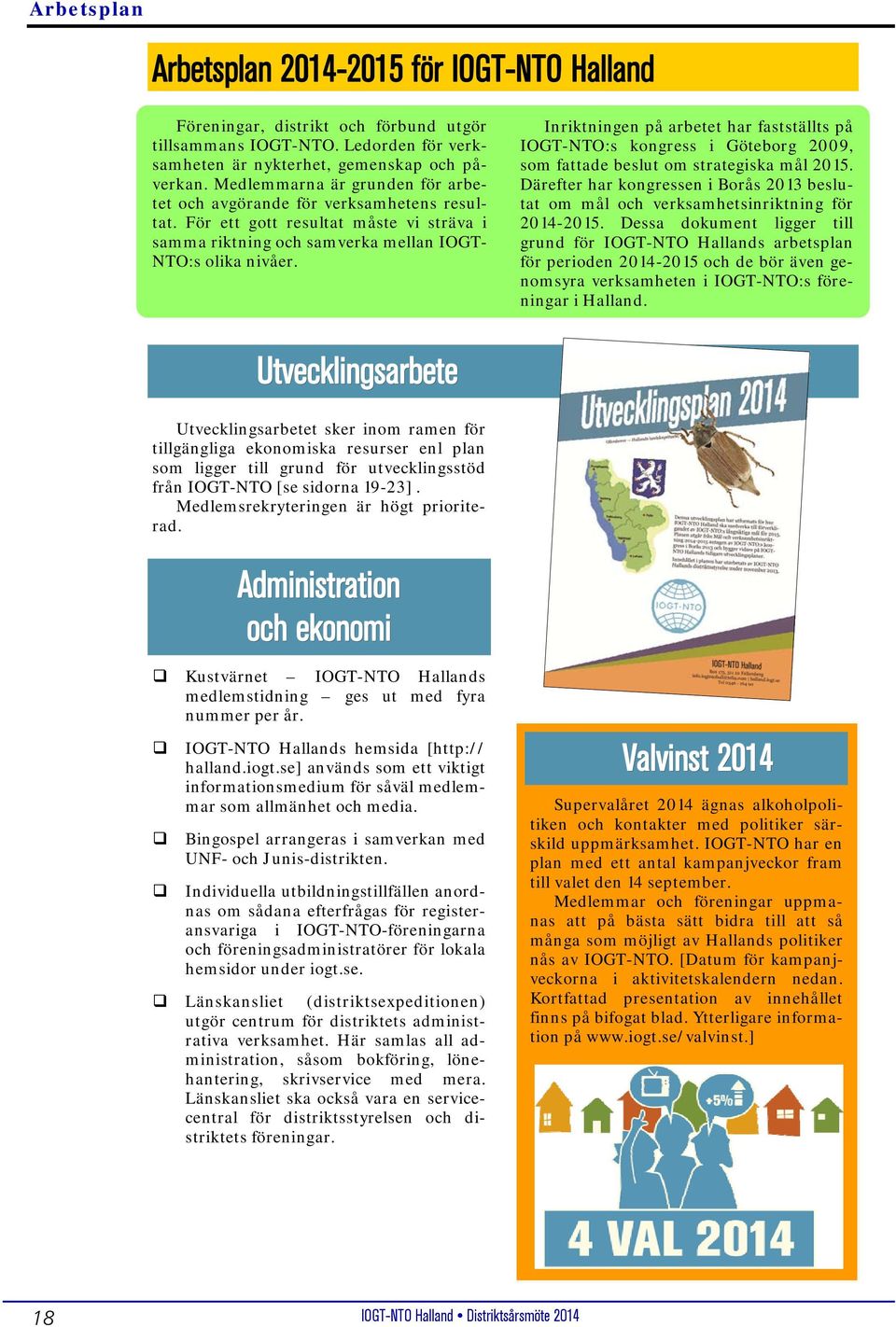 Inriktningen på arbetet har fastställts på IOGT-NTO:s kongress i Göteborg 2009, som fattade beslut om strategiska mål 2015.