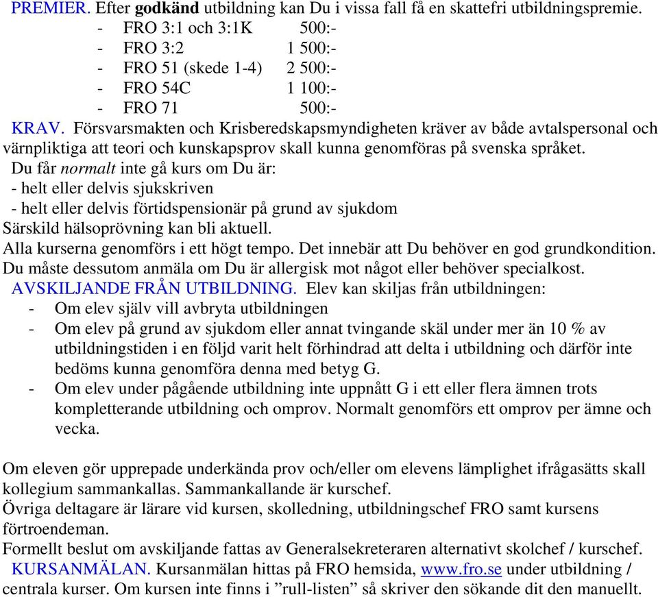 Försvarsmakten och Krisberedskapsmyndigheten kräver av både avtalspersonal och värnpliktiga att teori och kunskapsprov skall kunna genomföras på svenska språket.