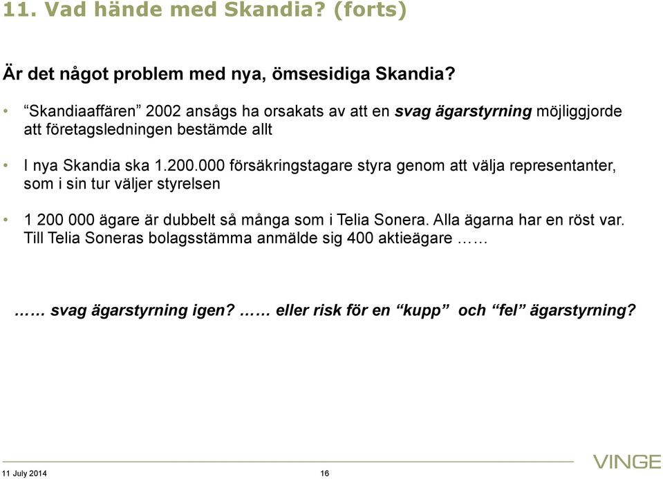 200.000 försäkringstagare styra genom att välja representanter, som i sin tur väljer styrelsen 1 200 000 ägare är dubbelt så många som