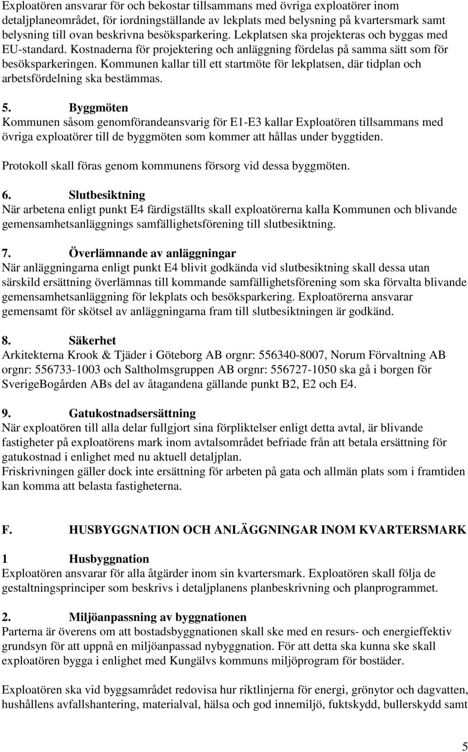 Kommunen kallar till ett startmöte för lekplatsen, där tidplan och arbetsfördelning ska bestämmas. 5.