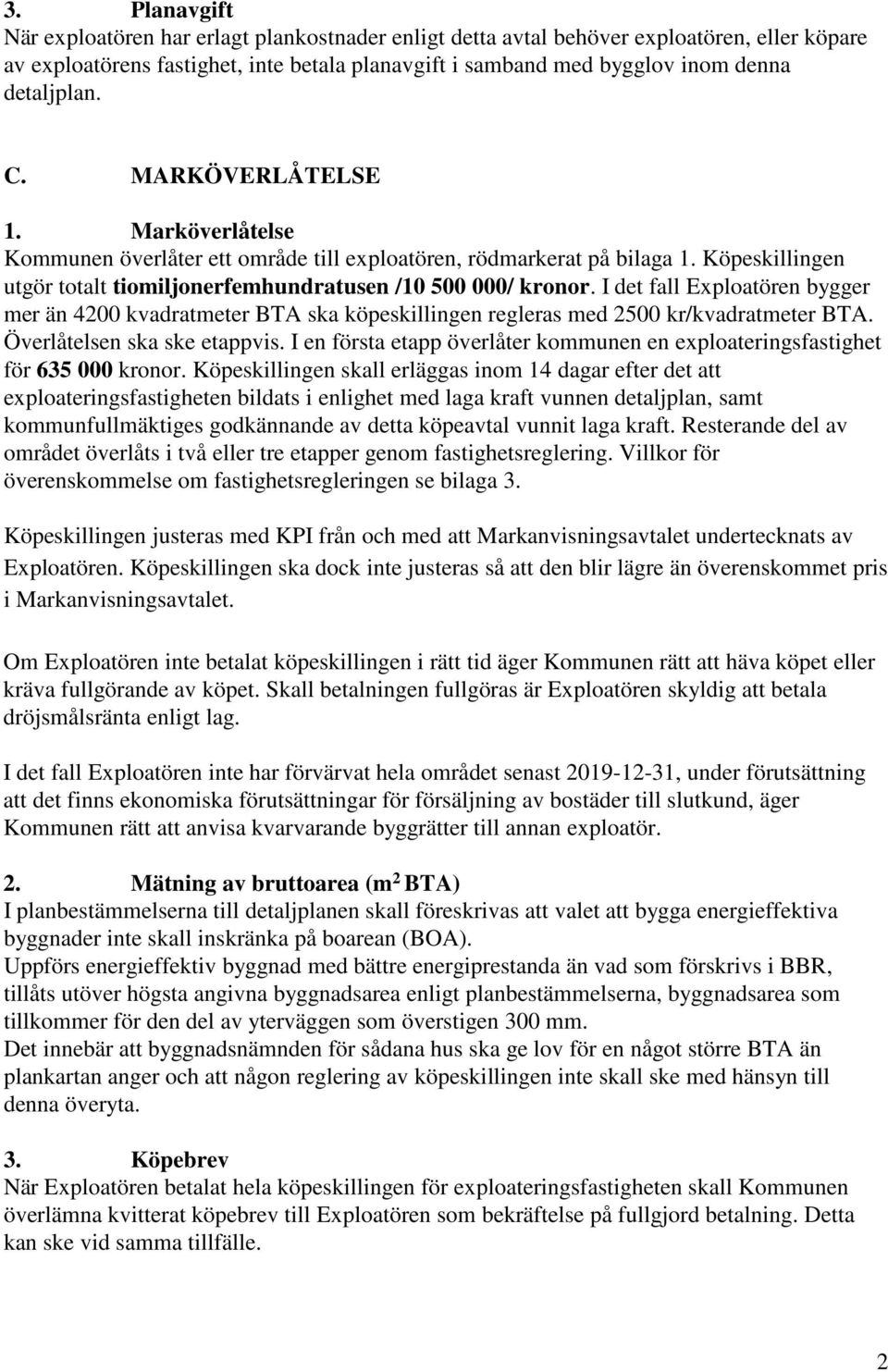 I det fall Exploatören bygger mer än 4200 kvadratmeter BTA ska köpeskillingen regleras med 2500 kr/kvadratmeter BTA. Överlåtelsen ska ske etappvis.