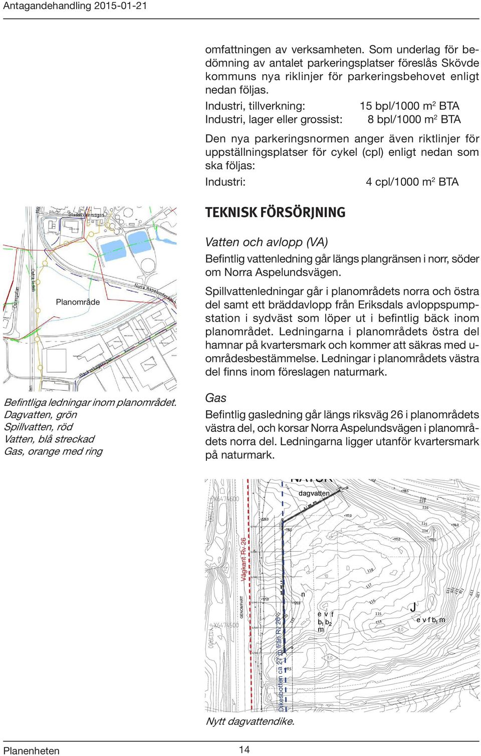 ska följas: Industri: TEKNISK FÖRSÖRJNING 4 cpl/1000 m 2 BTA Planområde Befintliga ledningar inom planområdet.