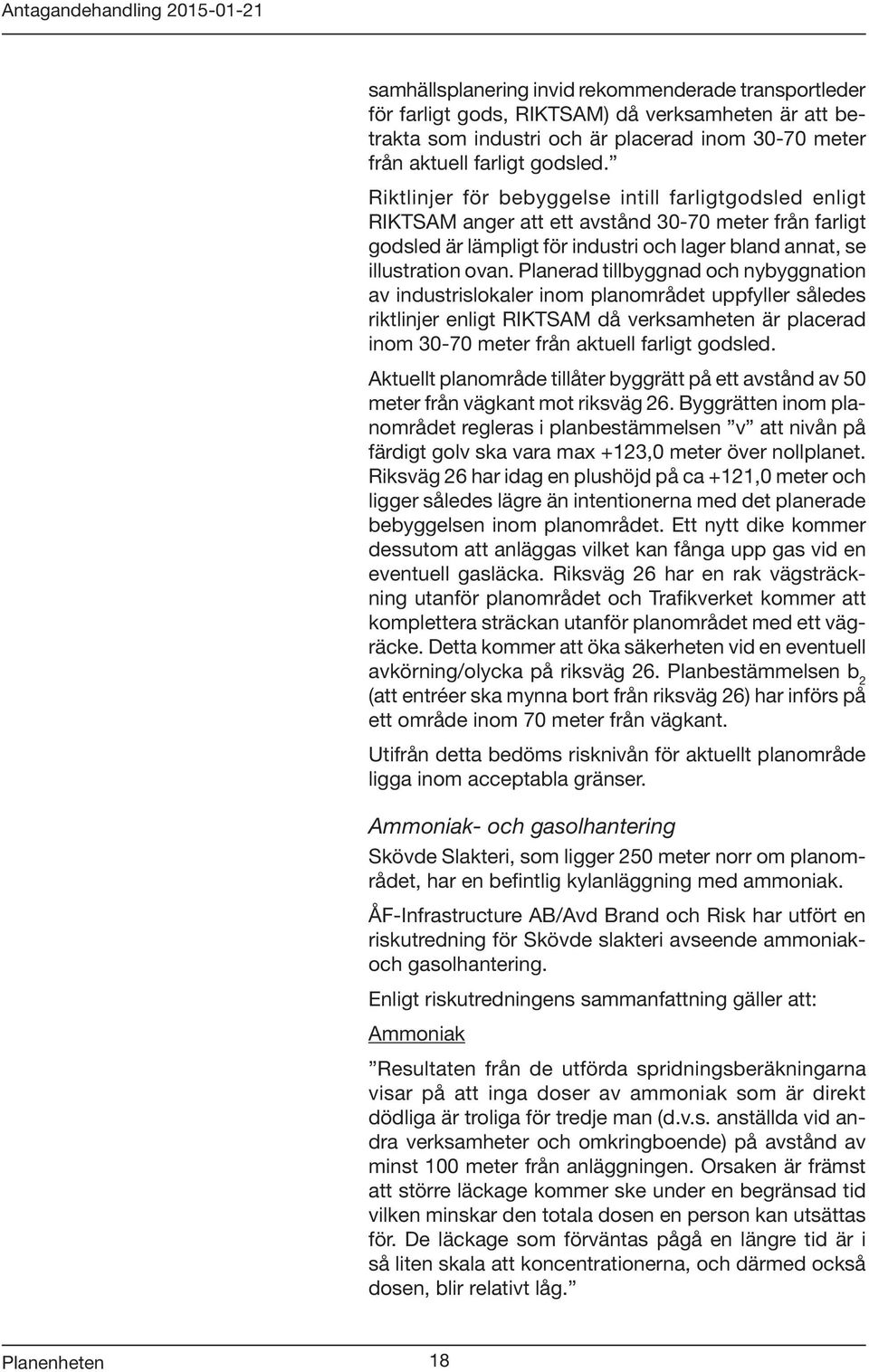 Planerad tillbyggnad och nybyggnation av industrislokaler inom planområdet uppfyller således riktlinjer enligt RIKTSAM då verksamheten är placerad inom 30-70 meter från aktuell farligt godsled.