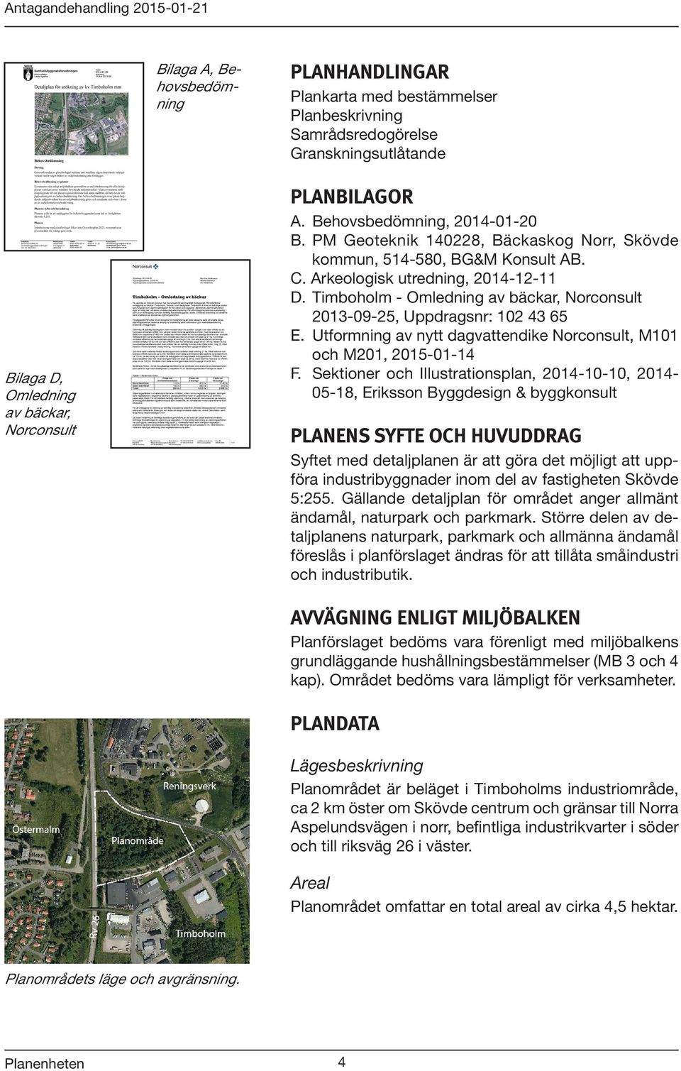 Timboholm - Omledning av bäckar, Norconsult 2013-09-25, Uppdragsnr: 102 43 65 E. Utformning av nytt dagvattendike Norconsult, M101 och M201, 2015-01-14 F.