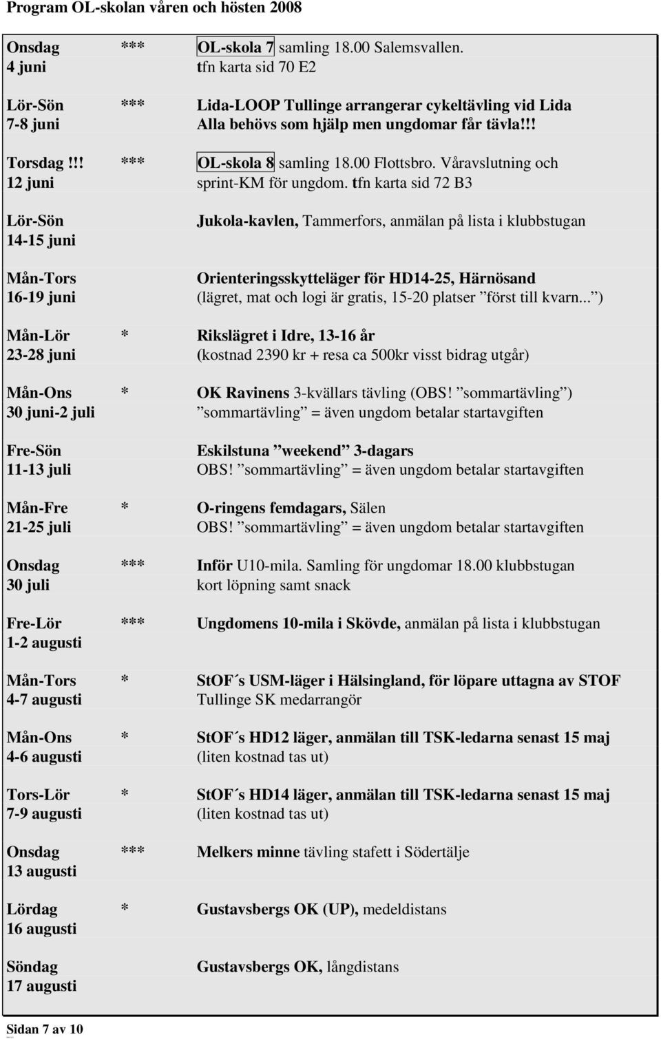 tfn karta sid 72 B3 Lör-Sön 14-15 juni Jukola-kavlen, Tammerfors, anmälan på lista i klubbstugan Mån-Tors Orienteringsskytteläger för HD14-25, Härnösand 16-19 juni (lägret, mat och logi är gratis,