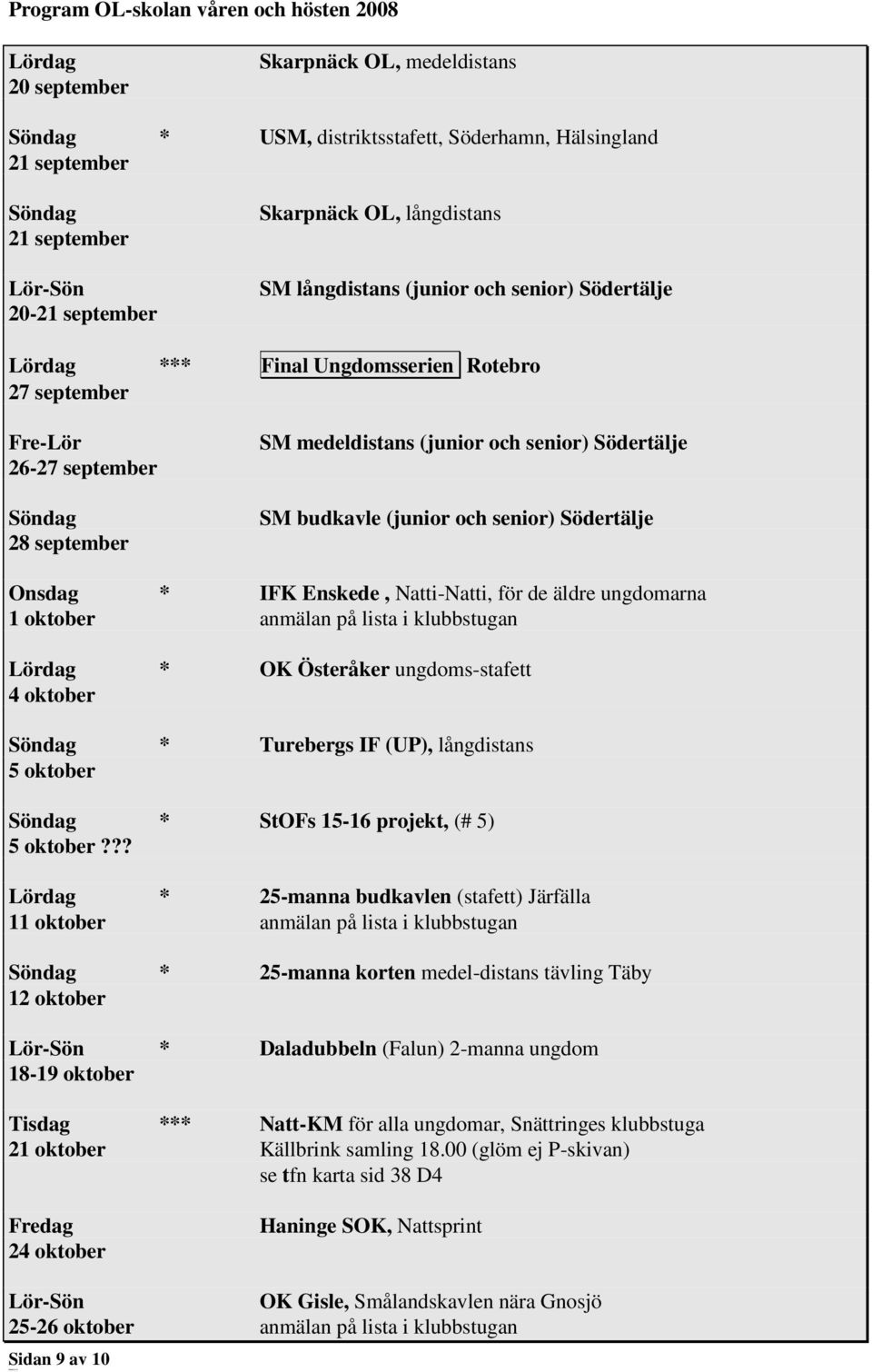 Onsdag * IFK Enskede, Natti-Natti, för de äldre ungdomarna 1 oktober anmälan på lista i klubbstugan Lördag * OK Österåker ungdoms-stafett 4 oktober * Turebergs IF (UP), långdistans 5 oktober * StOFs