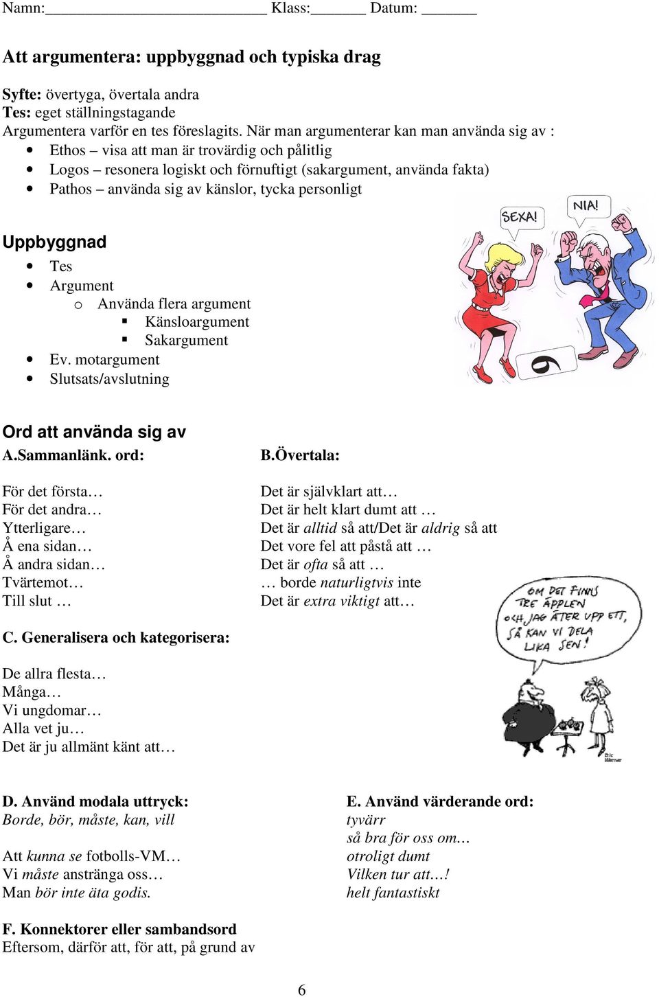 personligt Uppbyggnad Tes Argument o Använda flera argument Känsloargument Sakargument Ev. motargument Slutsats/avslutning Ord att använda sig av A.Sammanlänk.